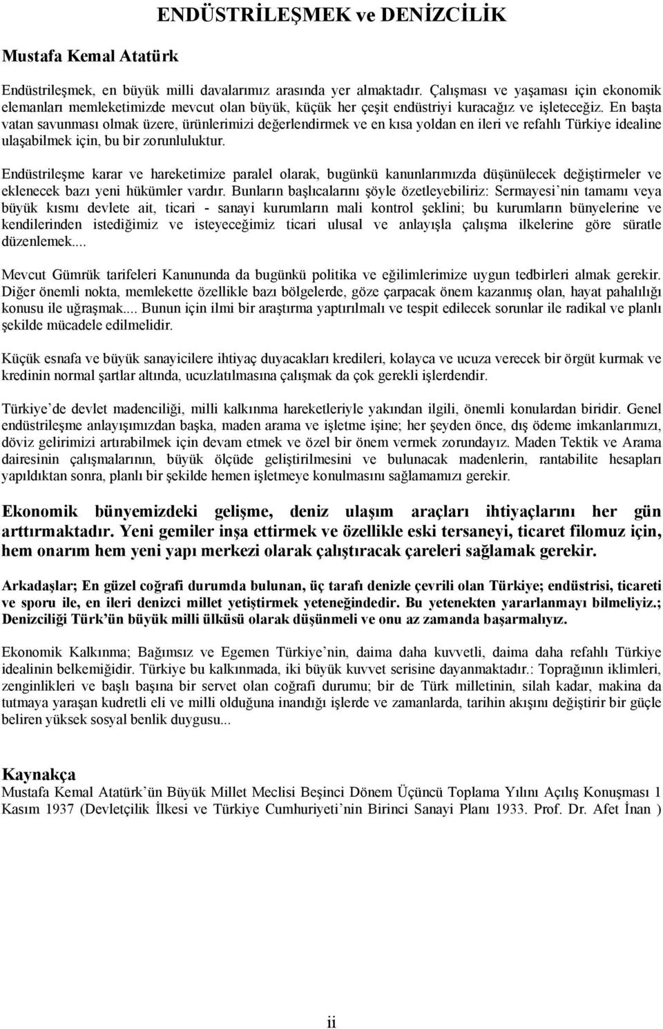 En başta vatan savunması olmak üzere, ürünlerimizi değerlendirmek ve en kısa yoldan en ileri ve refahlı Türkiye idealine ulaşabilmek için, bu bir zorunluluktur.