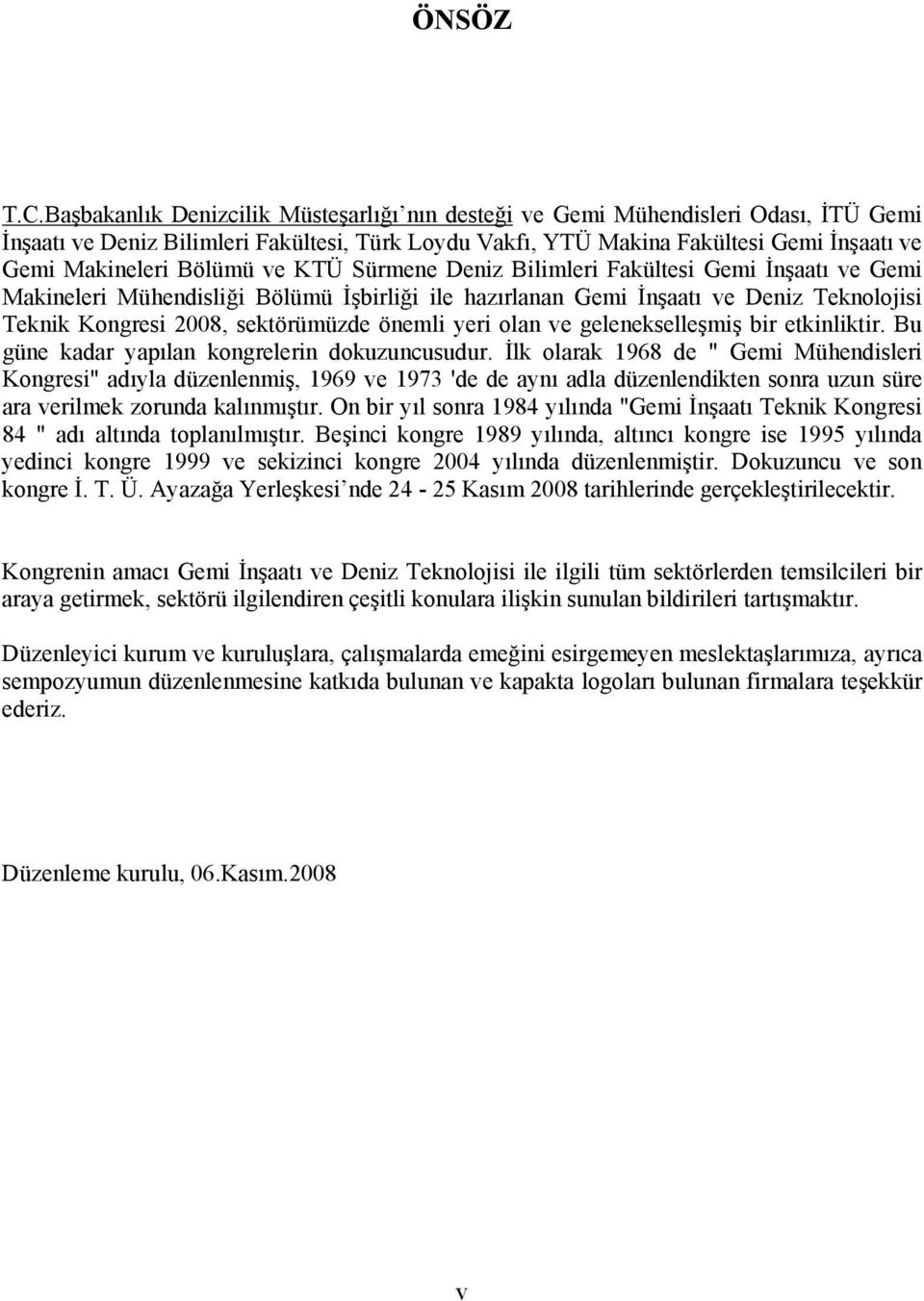 Bölümü ve KTÜ Sürmene Deniz Bilimleri Fakültesi Gemi İnşaatı ve Gemi Makineleri Mühendisliği Bölümü İşbirliği ile hazırlanan Gemi İnşaatı ve Deniz Teknolojisi Teknik Kongresi 008, sektörümüzde önemli