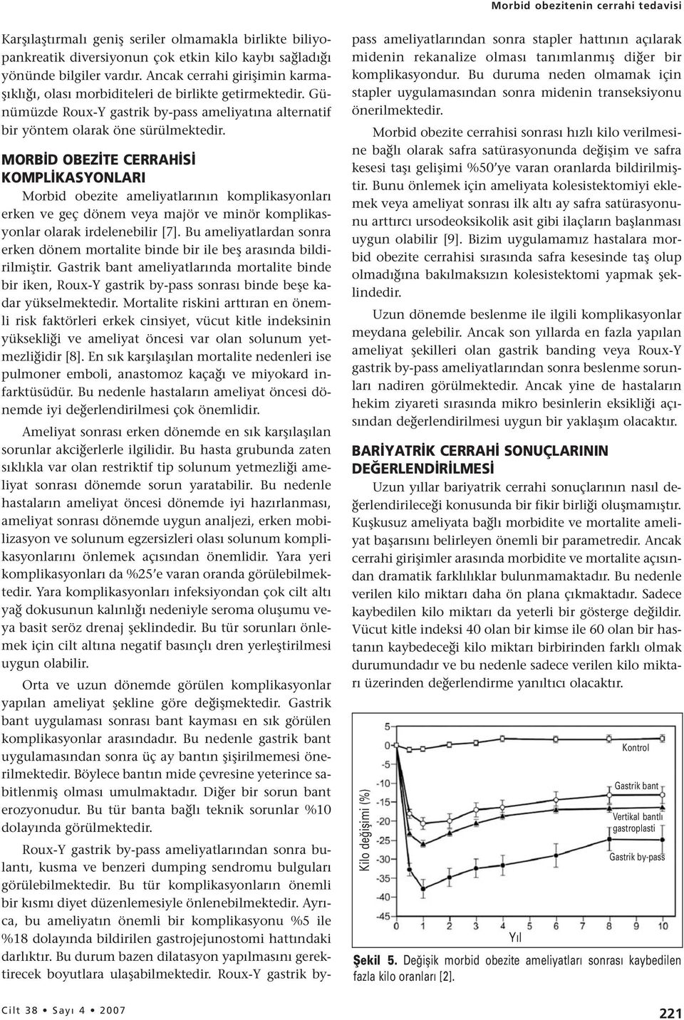 Cilt 38 Say 4 2007 MORB D OBEZ TE CERRAH S KOMPL KASYONLARI Morbid obezite ameliyatlarının komplikasyonları erken ve geç dönem veya majör ve minör komplikasyonlar olarak irdelenebilir [7].