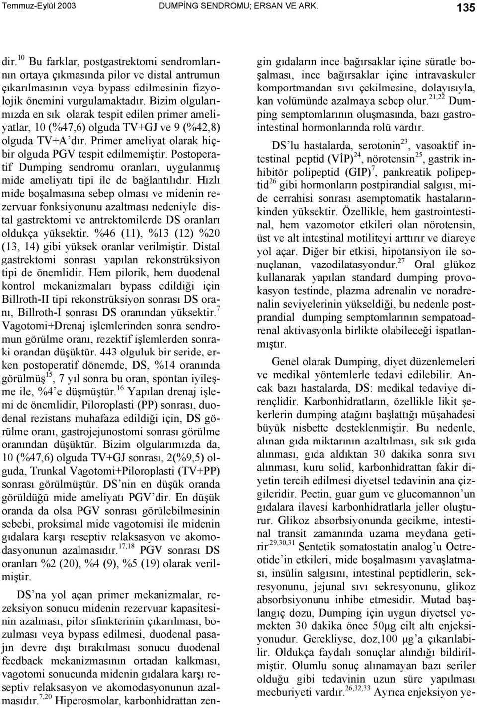 Bizim olgularımızda en sık olarak tespit edilen primer ameliyatlar, 0 (%47,6) olguda TV+GJ ve 9 (%42,8) olguda TV+A dır. Primer ameliyat olarak hiçbir olguda PGV tespit edilmemiştir.