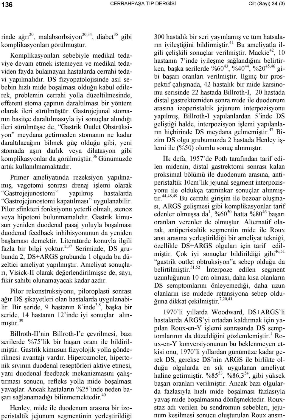 DS fizyopatolojisinde asıl sebebin hızlı mide boşalması olduğu kabul edilerek, problemin cerrahi yolla düzeltilmesinde, efferent stoma çapının daraltılması bir yöntem olarak ileri sürülmüştür.