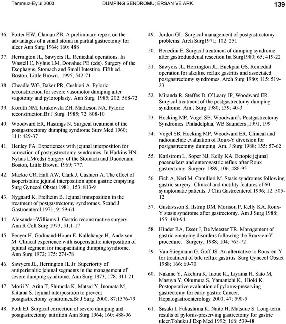 Cheadle WG, Baker PR, Cushieri A. Pyloric reconstruction for severe vasomotor dumping after vagotomy and pyloroplasty. Ann Surg 985; 202: 568-72 39. Koruth NM, Krukowski ZH, Matheson NA.