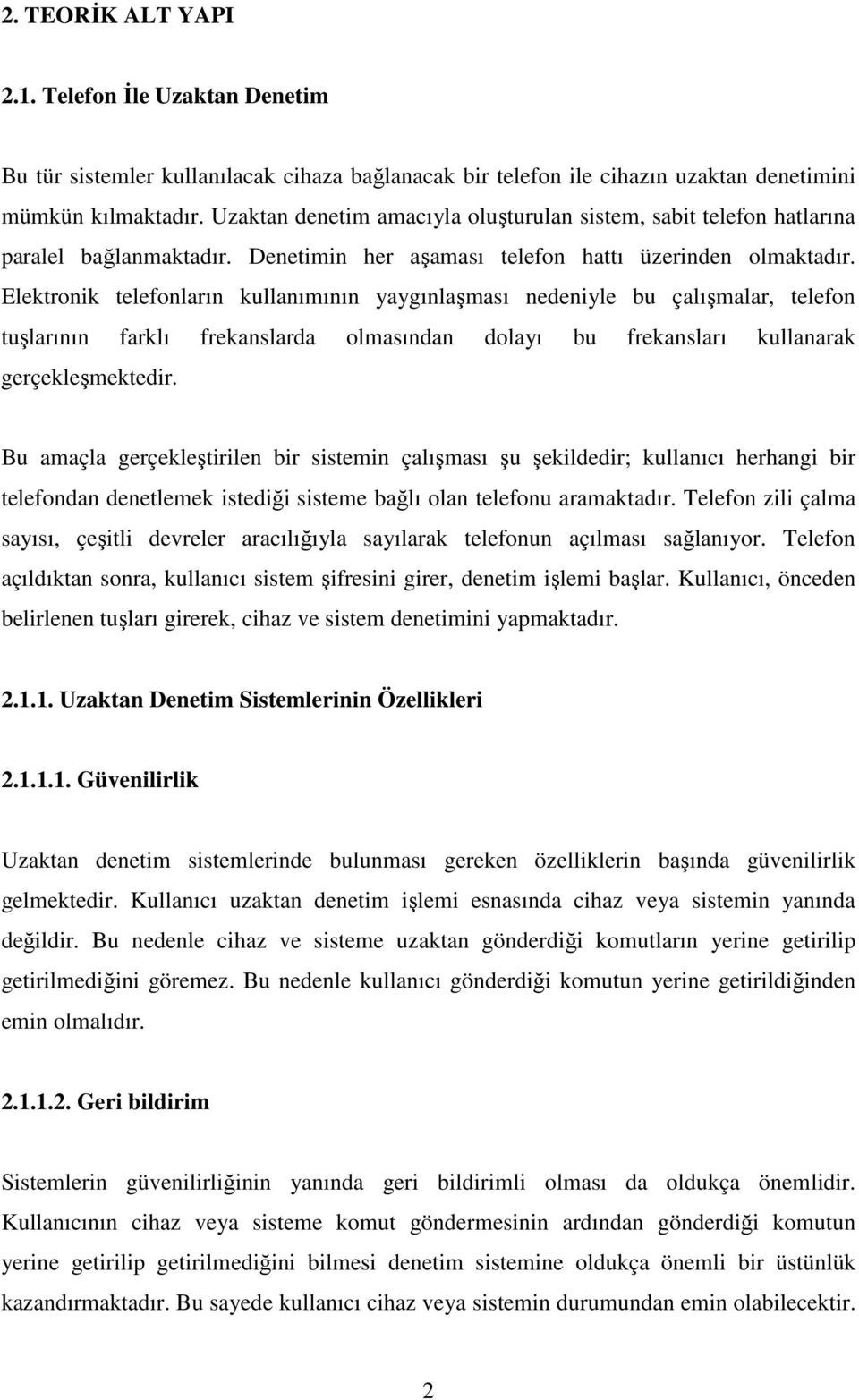 Elektronik telefonların kullanımının yaygınlaşması nedeniyle bu çalışmalar, telefon tuşlarının farklı frekanslarda olmasından dolayı bu frekansları kullanarak gerçekleşmektedir.