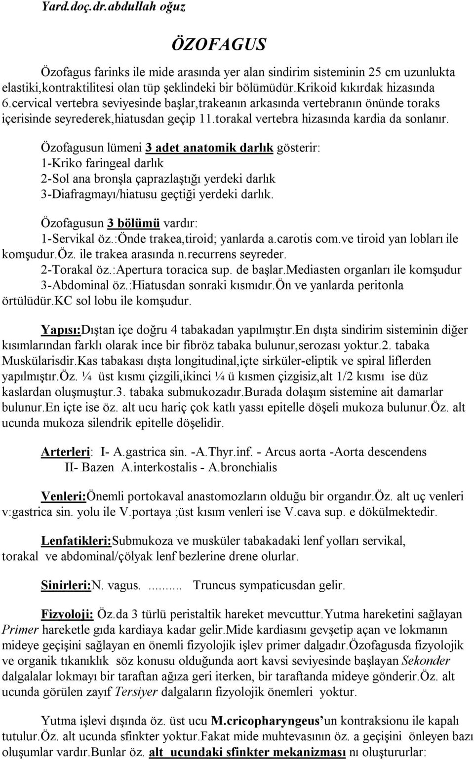 Özofagusun lümeni 3 adet anatomik darlık gösterir: 1-Kriko faringeal darlık 2-Sol ana bronşla çaprazlaştığı yerdeki darlık 3-Diafragmayı/hiatusu geçtiği yerdeki darlık.