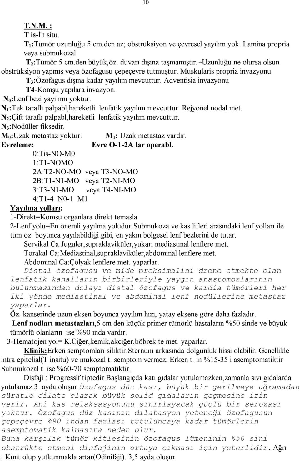 Adventisia invazyonu T4-Komşu yapılara invazyon. N 0 :Lenf bezi yayılımı yoktur. N 1 :Tek taraflı palpabl,hareketli lenfatik yayılım mevcuttur. Rejyonel nodal met.