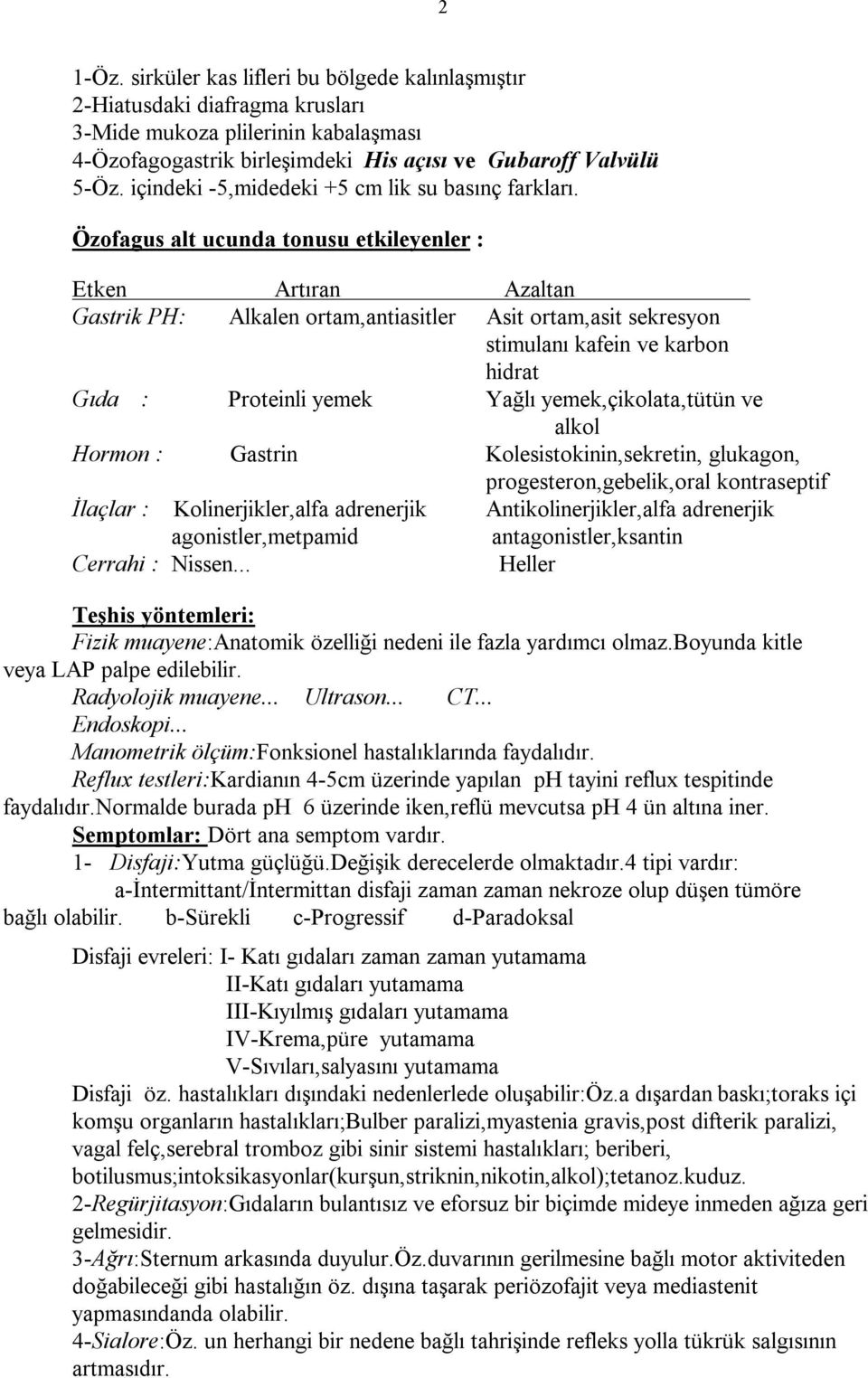 Özofagus alt ucunda tonusu etkileyenler : Etken Artıran Azaltan Gastrik PH: Alkalen ortam,antiasitler Asit ortam,asit sekresyon stimulanı kafein ve karbon hidrat Gıda : Proteinli yemek Yağlı