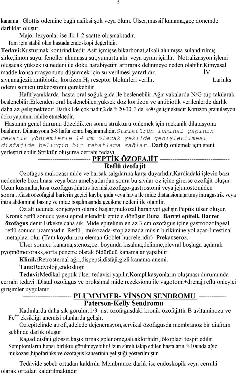 asit içmişse bikarbonat,alkali alınmışsa sulandırılmış sirke,limon suyu; fenoller alınmışsa süt,yumurta akı veya ayran içirilir.