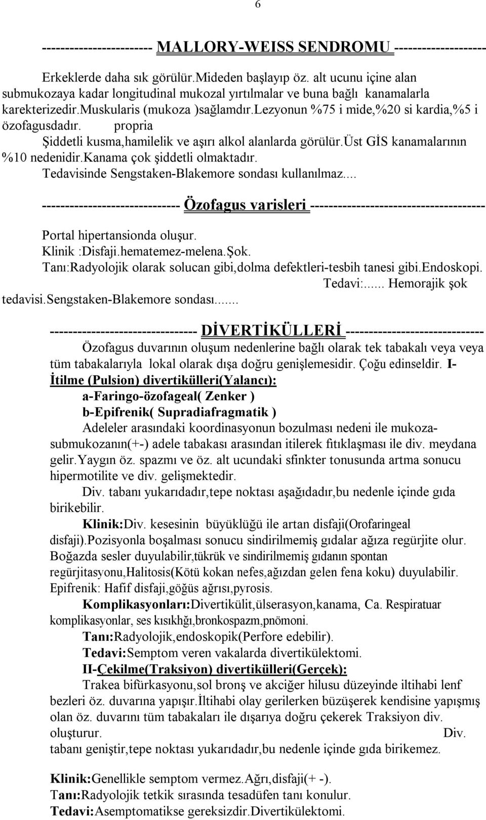 propria Şiddetli kusma,hamilelik ve aşırı alkol alanlarda görülür.üst GİS kanamalarının %10 nedenidir.kanama çok şiddetli olmaktadır. Tedavisinde Sengstaken-Blakemore sondası kullanılmaz.