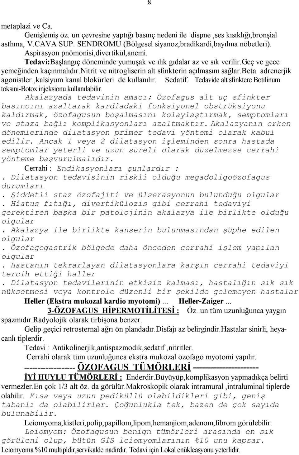 nitrit ve nitrogliserin alt sfinkterin açılmasını sağlar.beta adrenerjik agonistler,kalsiyum kanal blokürleri de kullanılır. Sedatif.