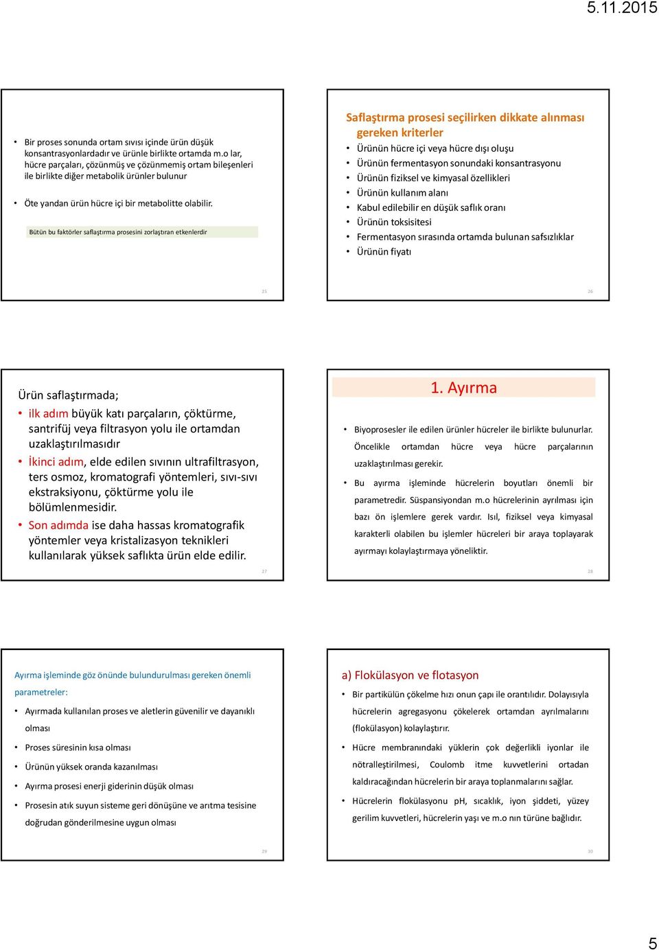 Bütün bu faktörler saflaştırma prosesini zorlaştıran etkenlerdir Saflaştırma prosesi seçilirken dikkate alınması gereken kriterler Ürünün hücre içi veya hücre dışı oluşu Ürünün fermentasyon sonundaki