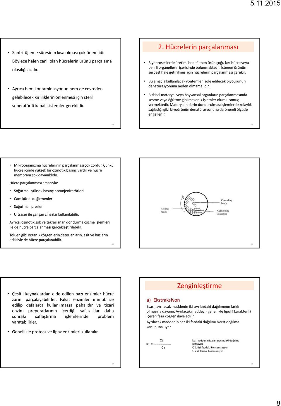 Hücrelerin parçalanması Biyoproseslerde üretimi hedeflenen ürün çoğu kez hücre veya belirli organellerin içerisinde bulunmaktadır.