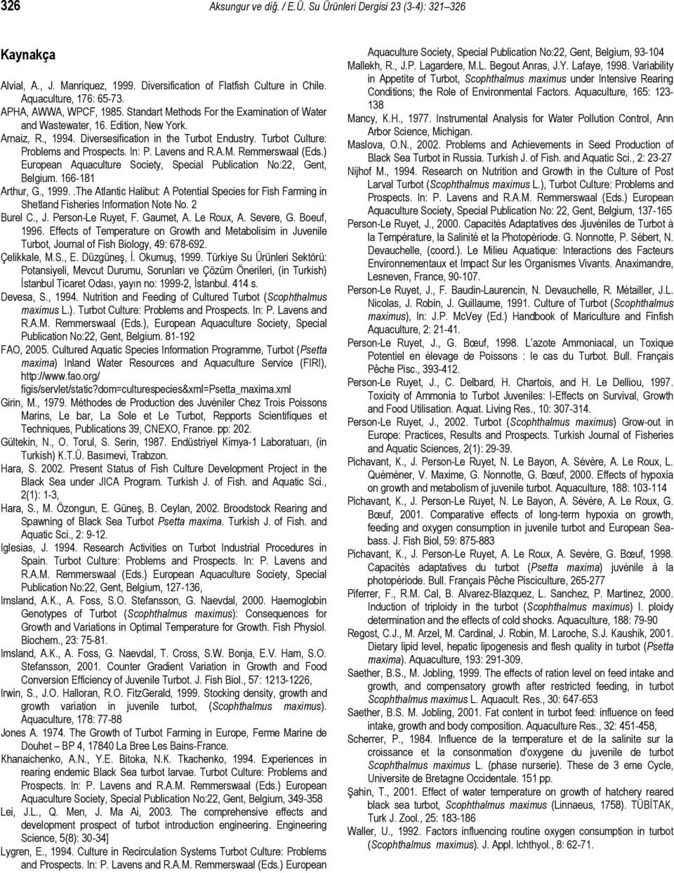 Turbot Culture: Problems and Prospects. In: P. Lavens and R.A.M. Remmerswaal (Eds.) European Aquaculture Society, Special Publication No:22, Gent, Belgium. 166-181 Arthur, G., 1999.