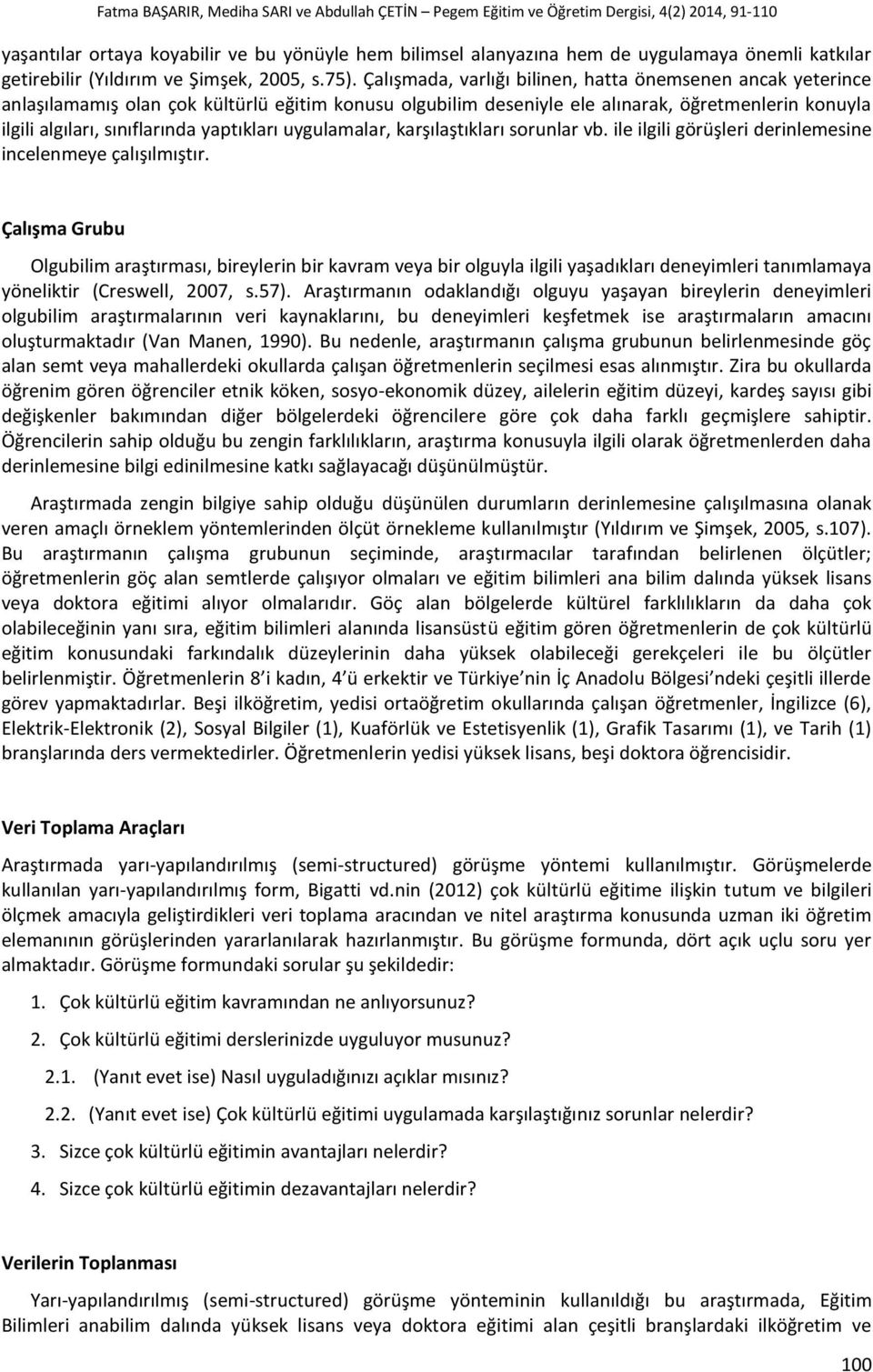 yaptıkları uygulamalar, karşılaştıkları sorunlar vb. ile ilgili görüşleri derinlemesine incelenmeye çalışılmıştır.