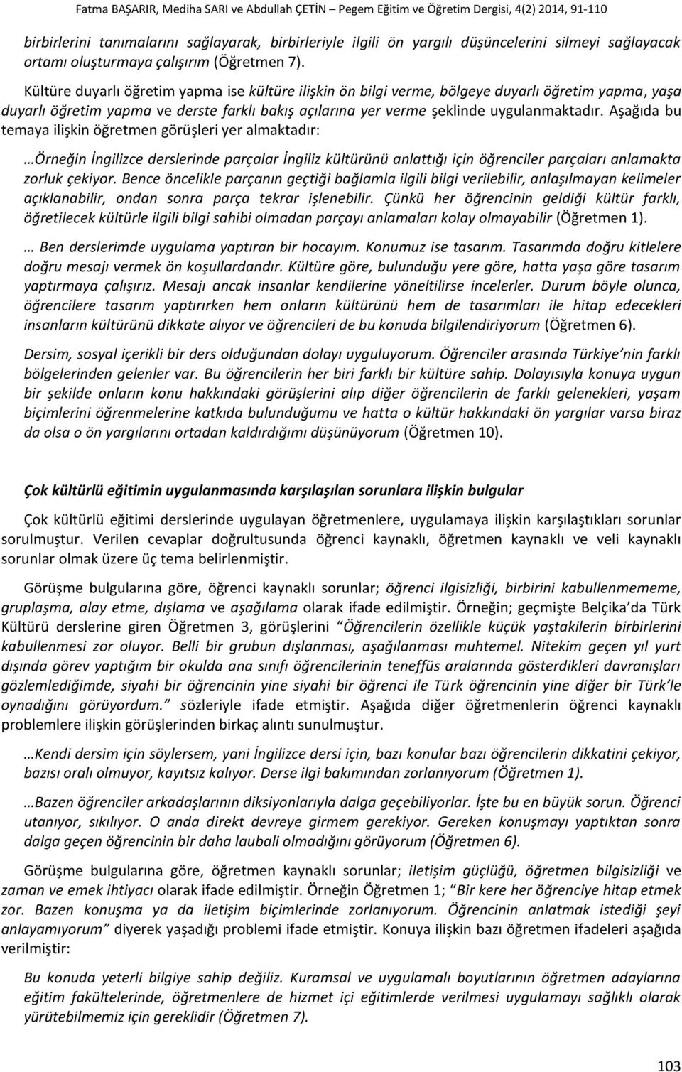 Aşağıda bu temaya ilişkin öğretmen görüşleri yer almaktadır: Örneğin İngilizce derslerinde parçalar İngiliz kültürünü anlattığı için öğrenciler parçaları anlamakta zorluk çekiyor.