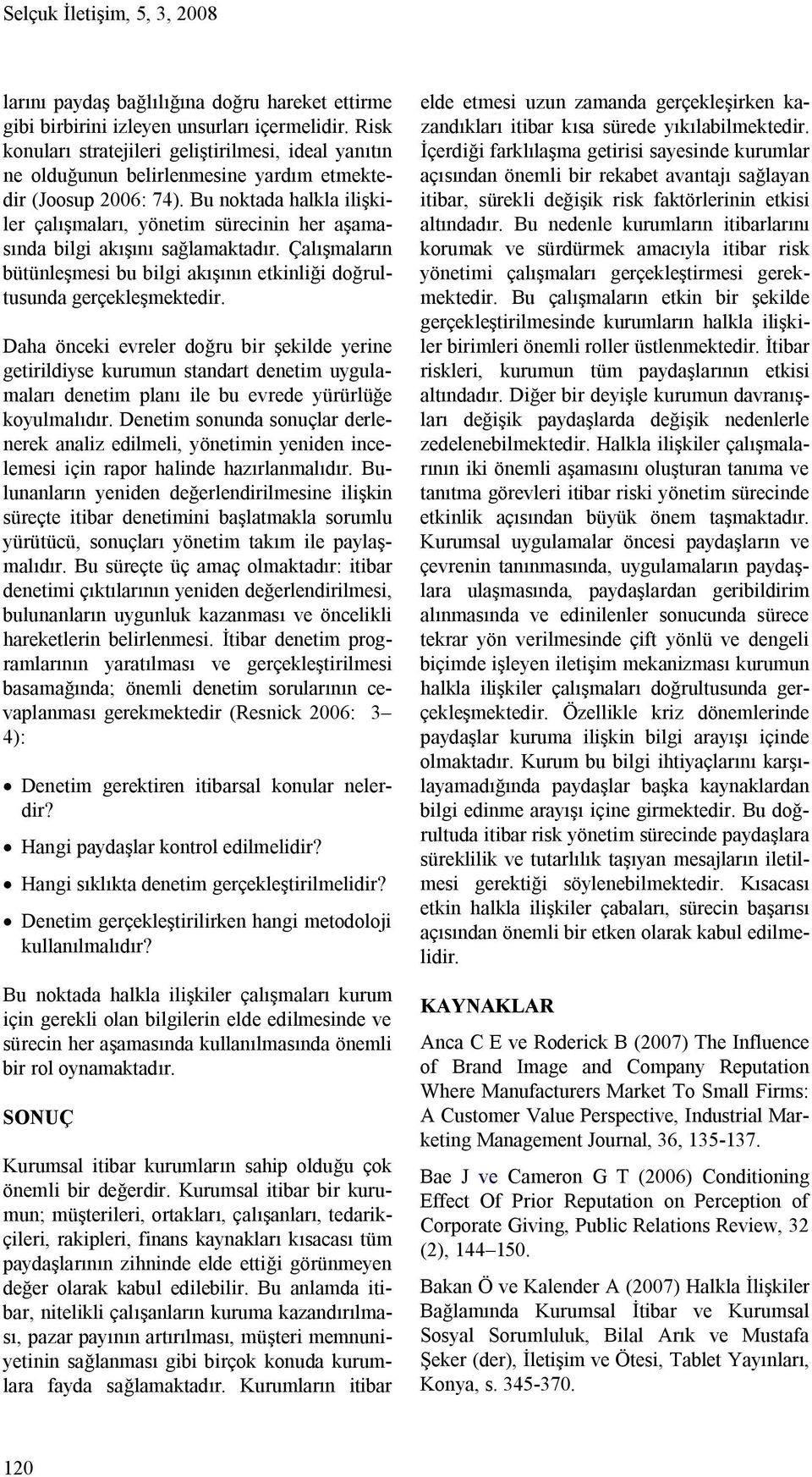 Bu noktada halkla ilişkiler çalışmaları, yönetim sürecinin her aşamasında bilgi akışını sağlamaktadır. Çalışmaların bütünleşmesi bu bilgi akışının etkinliği doğrultusunda gerçekleşmektedir.