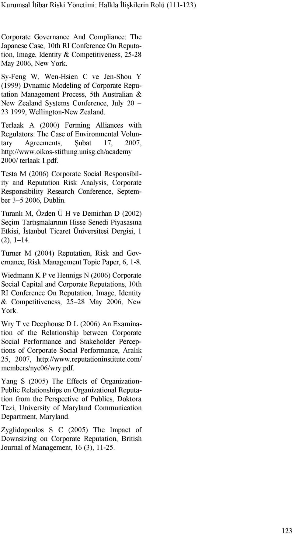 Sy-Feng W, Wen-Hsien C ve Jen-Shou Y (1999) Dynamic Modeling of Corporate Reputation Management Process, 5th Australian & New Zealand Systems Conference, July 20 23 1999, Wellington-New Zealand.