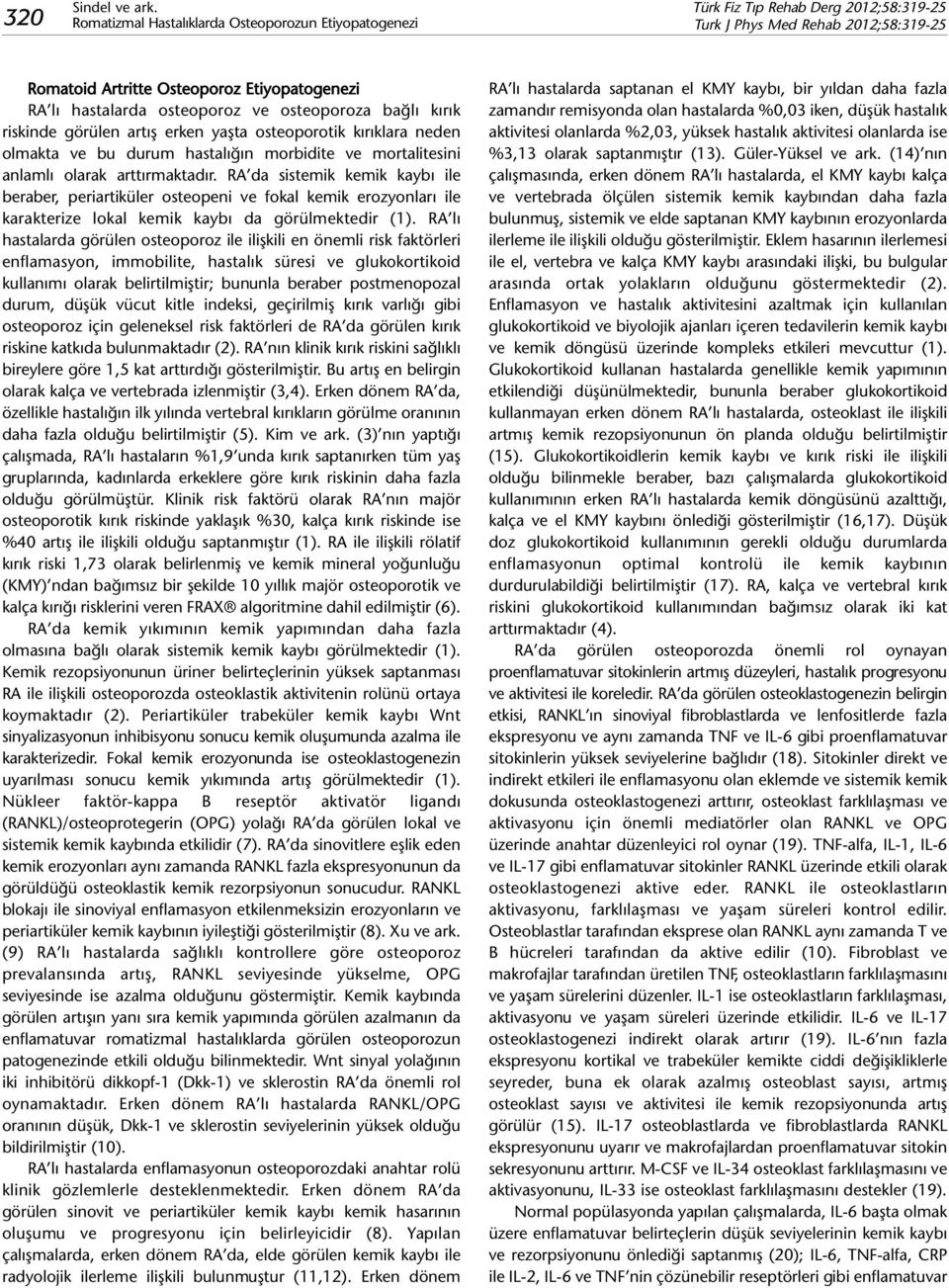 RA da sistemik kemik kaybı ile beraber, periartiküler osteopeni ve fokal kemik erozyonları ile karakterize lokal kemik kaybı da görülmektedir (1).