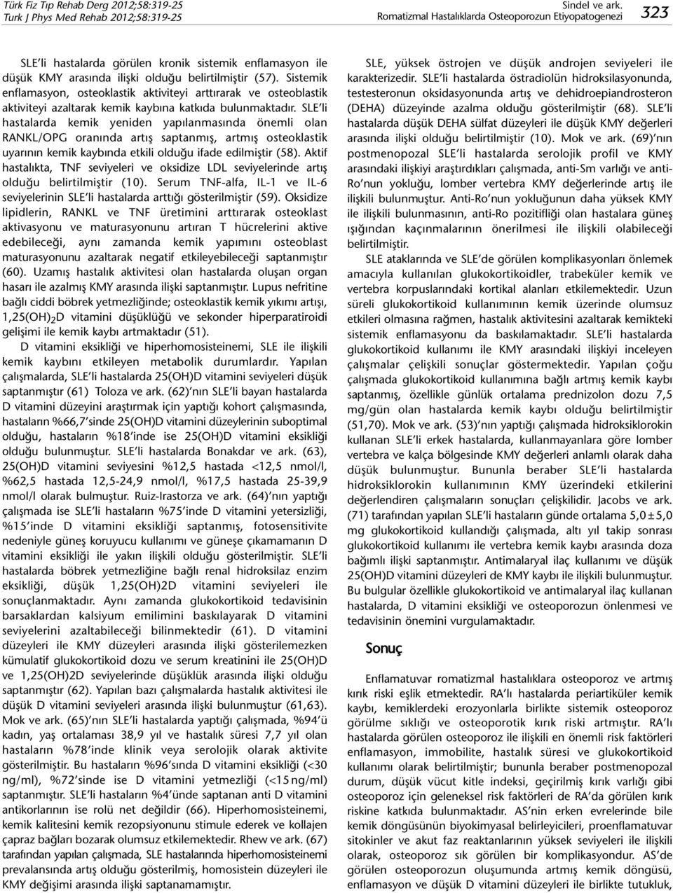 SLE li hastalarda kemik yeniden yapılanmasında önemli olan RANKL/OPG oranında artış saptanmış, artmış osteoklastik uyarının kemik kaybında etkili olduğu ifade edilmiştir (58).