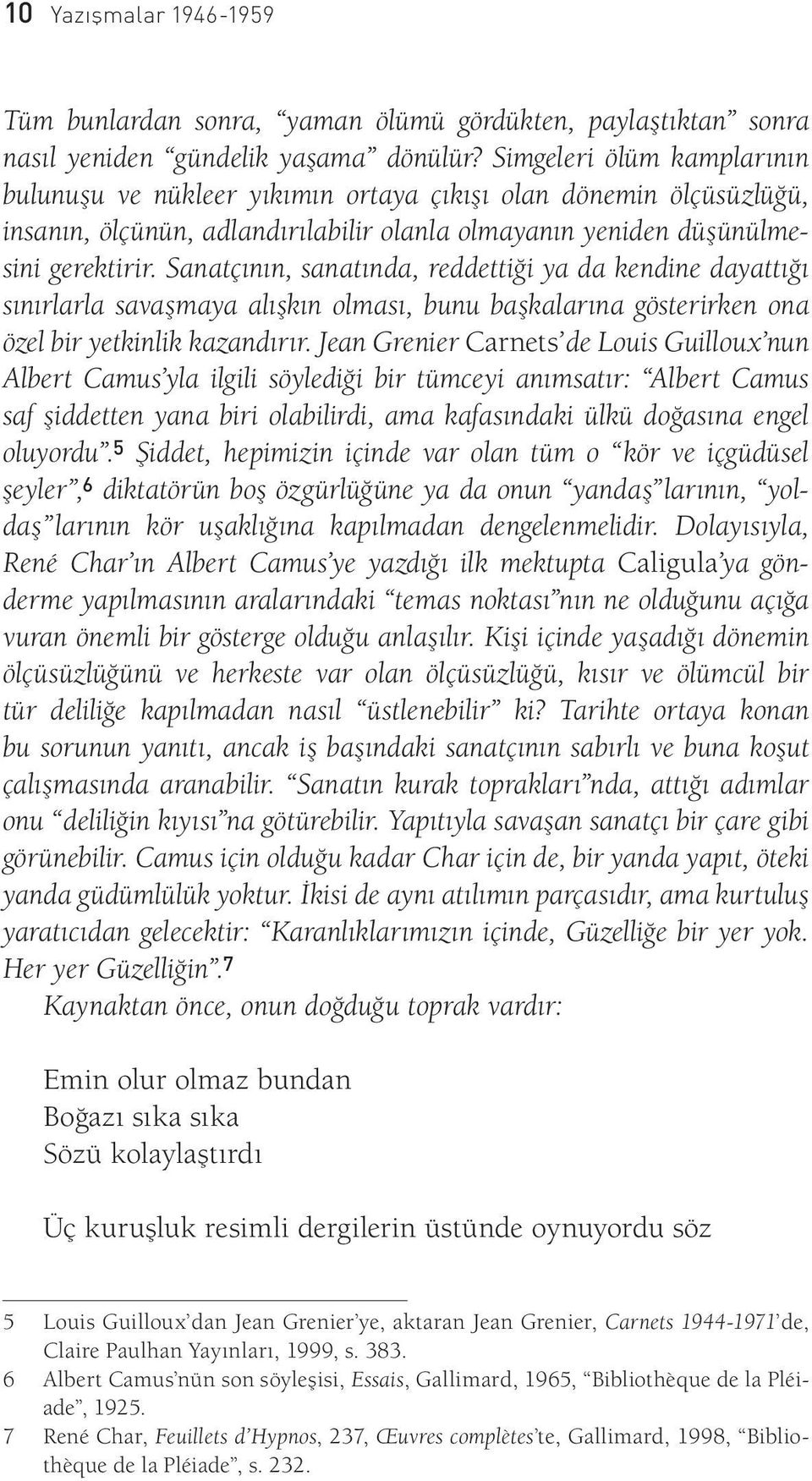 Sanatçının, sanatında, reddettiği ya da kendine dayattığı sınırlarla savaşmaya alışkın olması, bunu başkalarına gösterirken ona özel bir yetkinlik kazandırır.