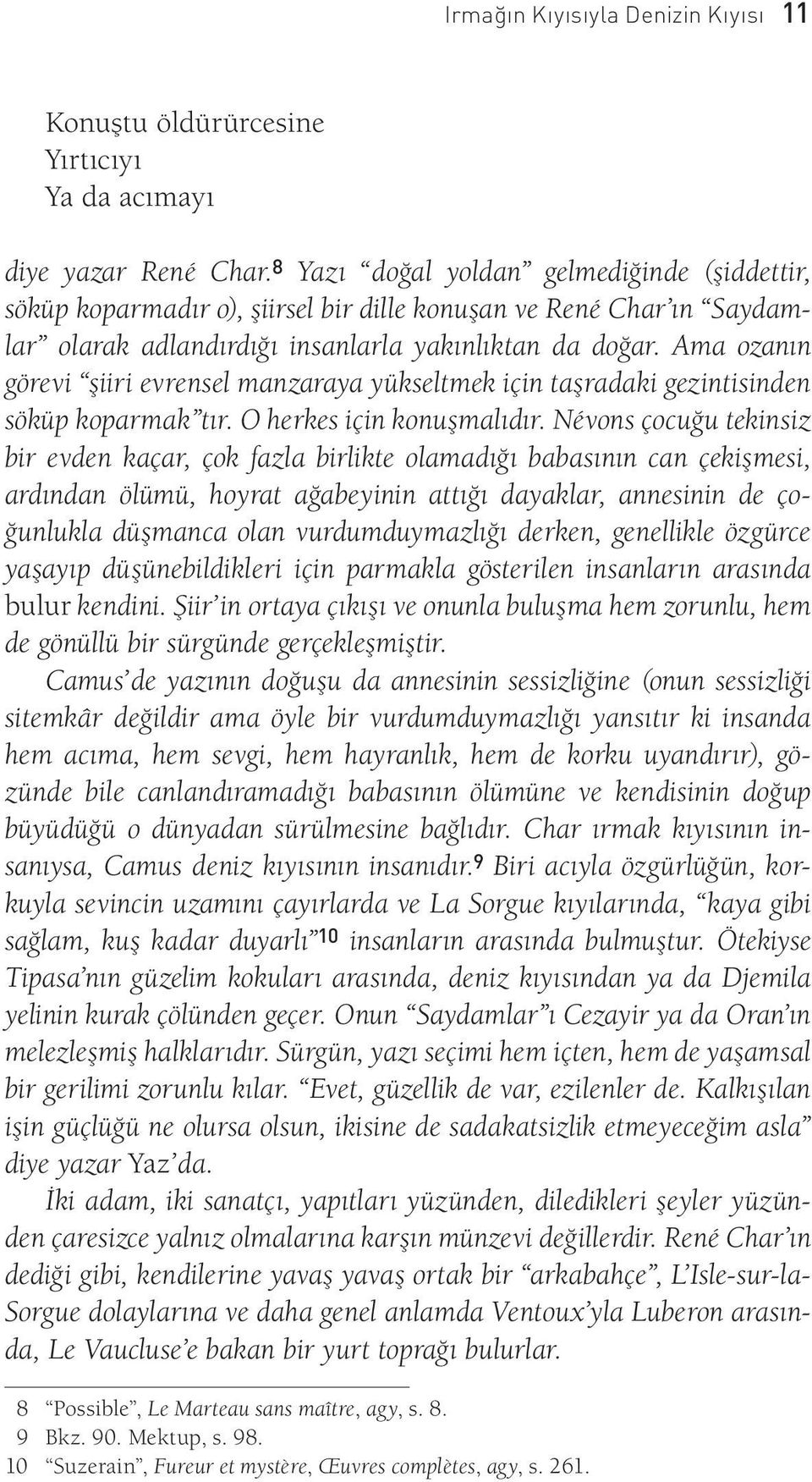 Ama ozanın görevi şiiri evrensel manzaraya yükseltmek için taşradaki gezintisinden söküp koparmak tır. O herkes için konuşmalıdır.