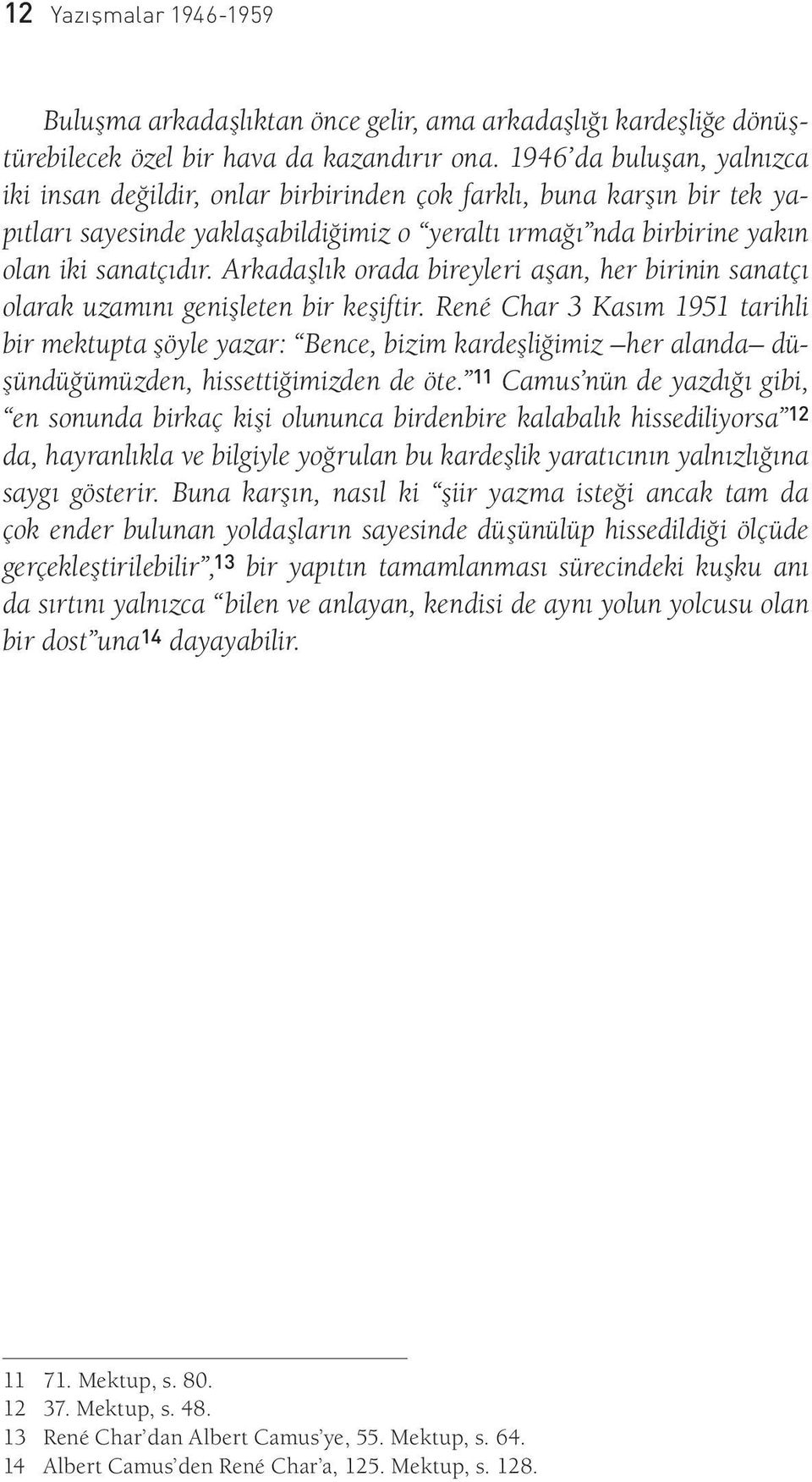 Arkadaşlık orada bireyleri aşan, her birinin sanatçı olarak uzamını genişleten bir keşiftir.