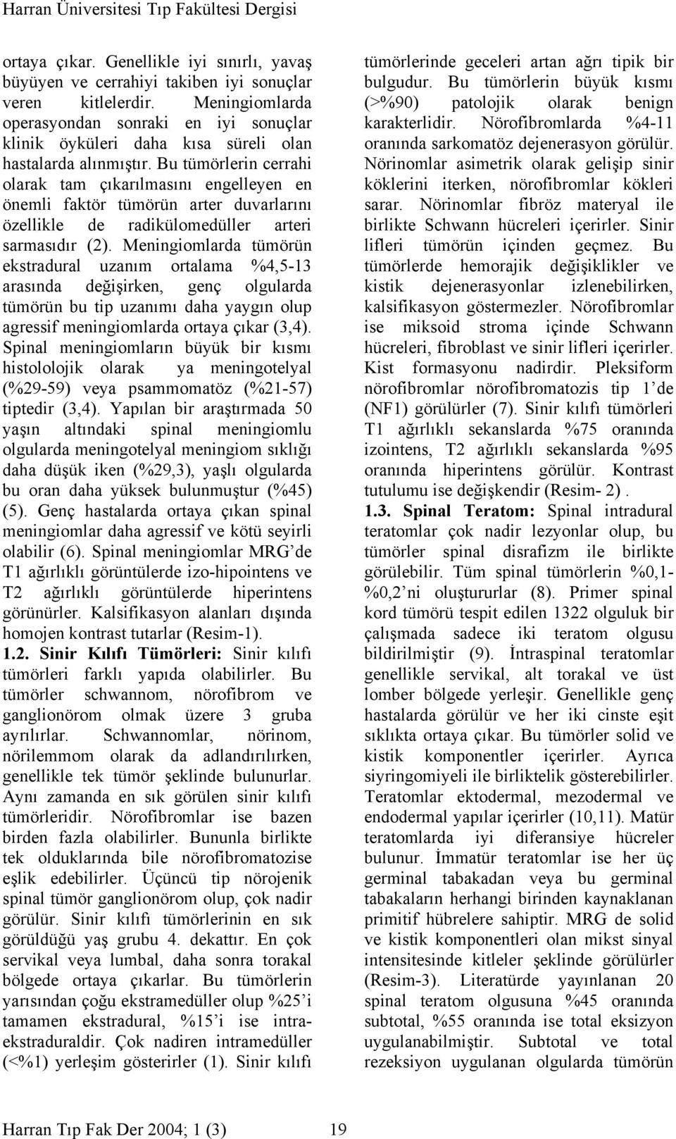 Bu tümörlerin cerrahi olarak tam çıkarılmasını engelleyen en önemli faktör tümörün arter duvarlarını özellikle de radikülomedüller arteri sarmasıdır (2).