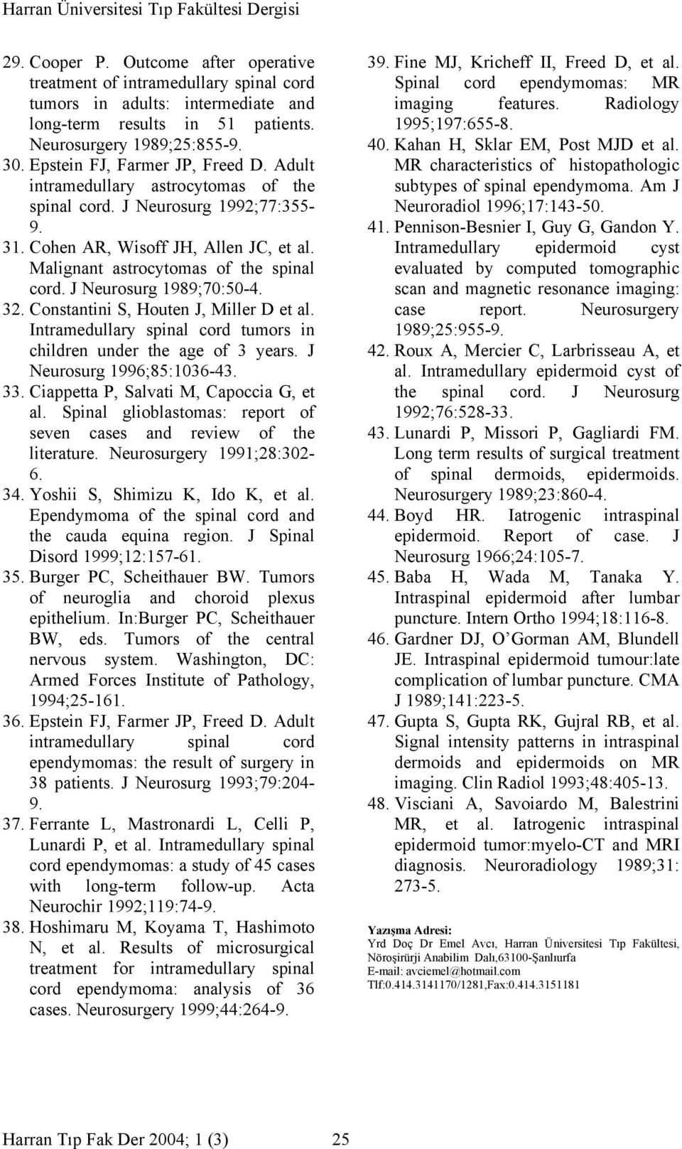J Neurosurg 1989;70:50-4. 32. Constantini S, Houten J, Miller D et al. Intramedullary spinal cord tumors in children under the age of 3 years. J Neurosurg 1996;85:1036-43. 33.