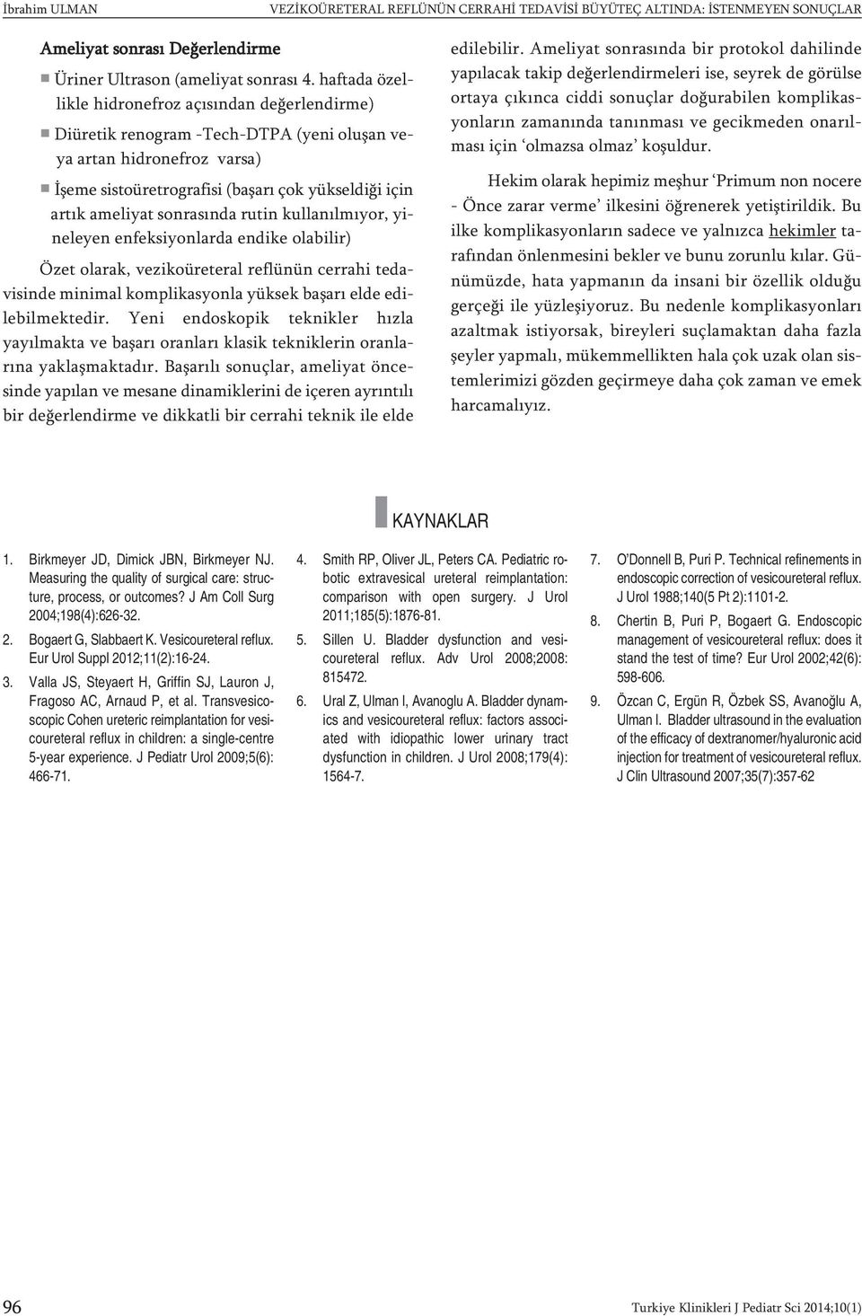 sonrasında rutin kullanılmıyor, yineleyen enfeksiyonlarda endike olabilir) Özet olarak, vezikoüreteral reflünün cerrahi tedavisinde minimal komplikasyonla yüksek başarı elde edilebilmektedir.