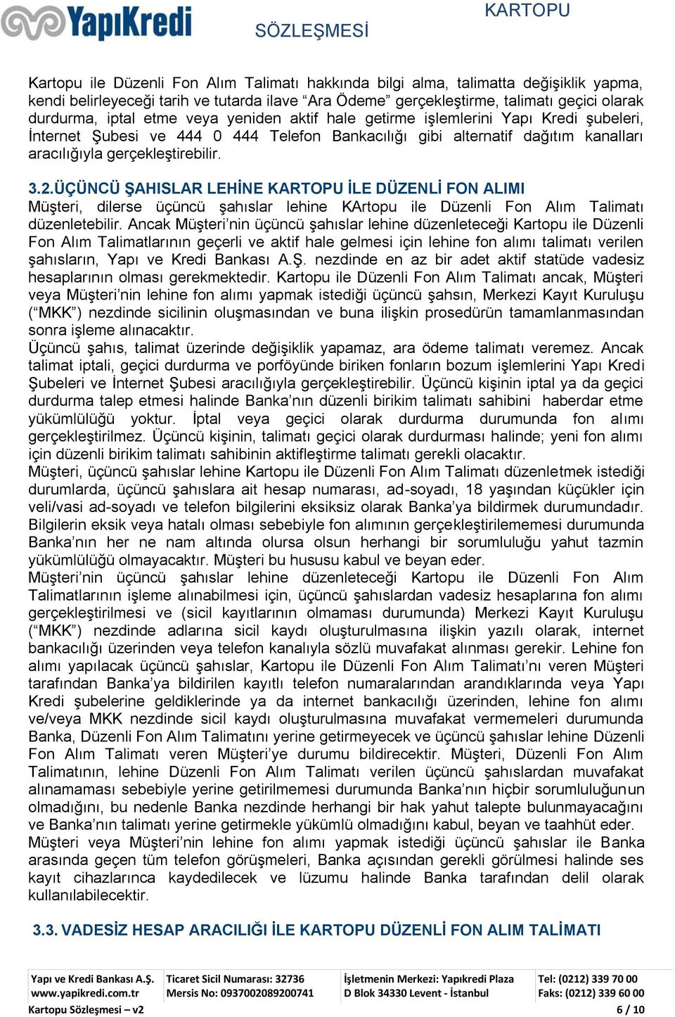 ÜÇÜNCÜ ŞAHISLAR LEHİNE İLE DÜZENLİ FON ALIMI Müşteri, dilerse üçüncü şahıslar lehine KArtopu ile Düzenli Fon Alım Talimatı düzenletebilir.