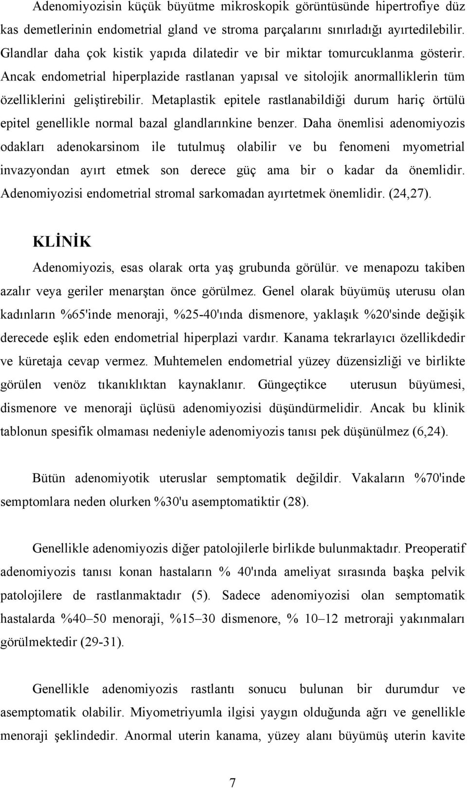 Metaplastik epitele rastlanabildiği durum hariç örtülü epitel genellikle normal bazal glandlarınkine benzer.