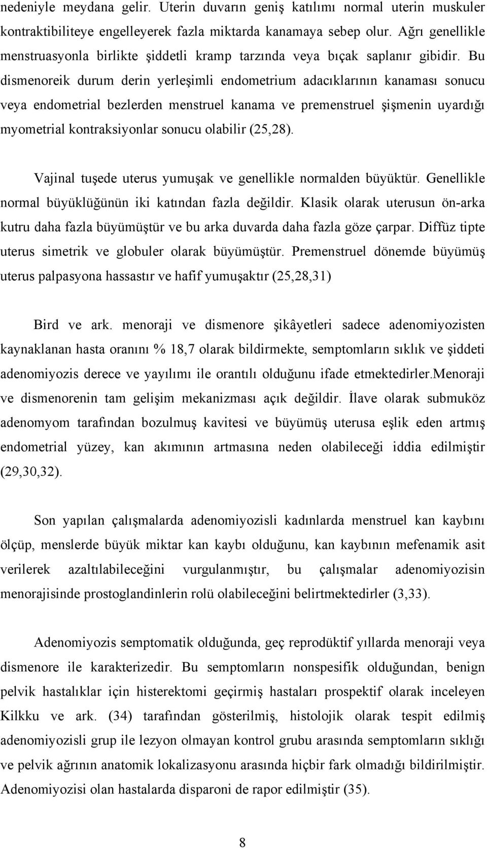 Bu dismenoreik durum derin yerleşimli endometrium adacıklarının kanaması sonucu veya endometrial bezlerden menstruel kanama ve premenstruel şişmenin uyardığı myometrial kontraksiyonlar sonucu