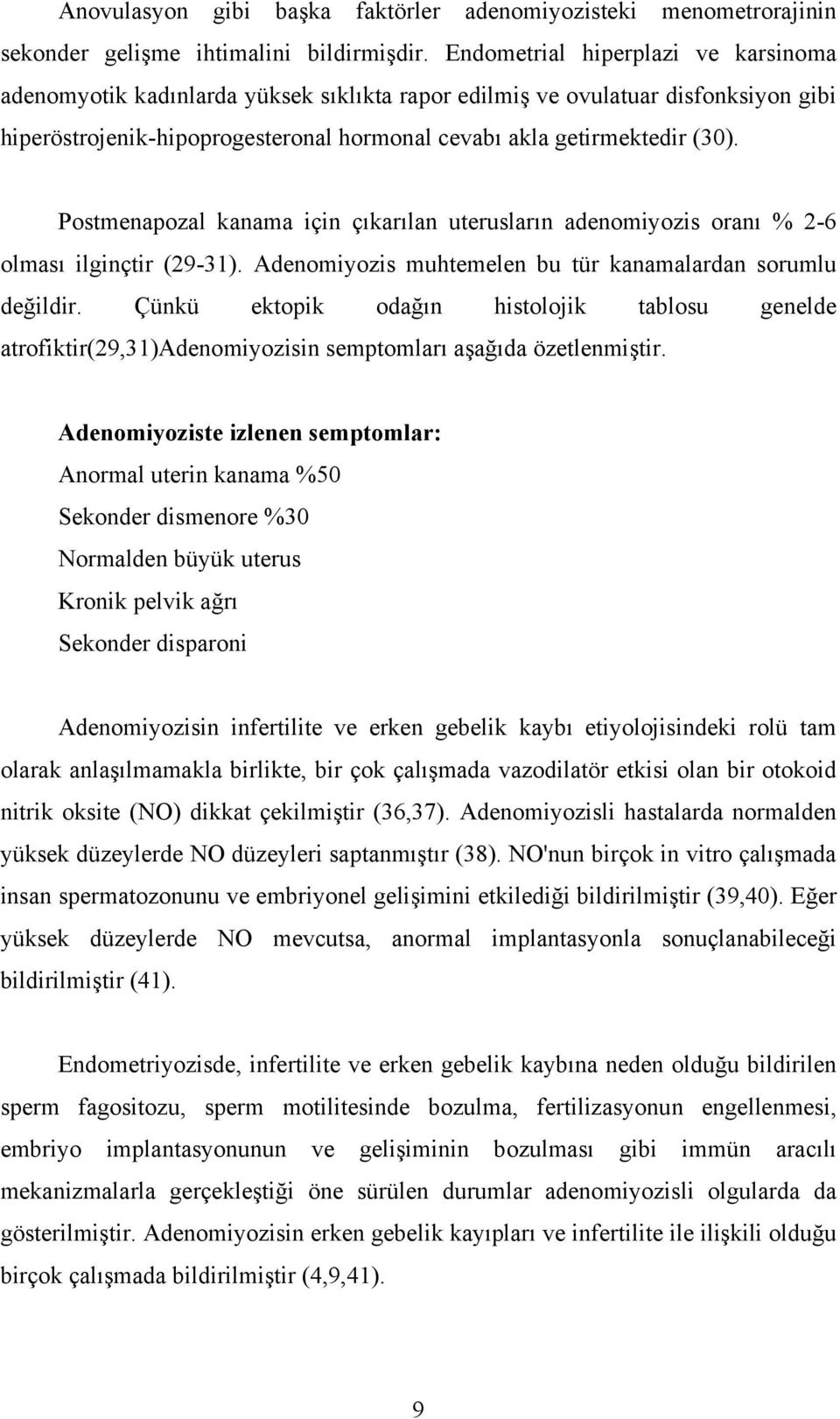 Postmenapozal kanama için çıkarılan uterusların adenomiyozis oranı % 2-6 olması ilginçtir (29-31). Adenomiyozis muhtemelen bu tür kanamalardan sorumlu değildir.