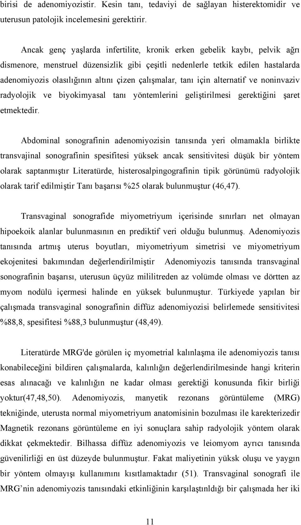 çalışmalar, tanı için alternatif ve noninvaziv radyolojik ve biyokimyasal tanı yöntemlerini geliştirilmesi gerektiğini şaret etmektedir.