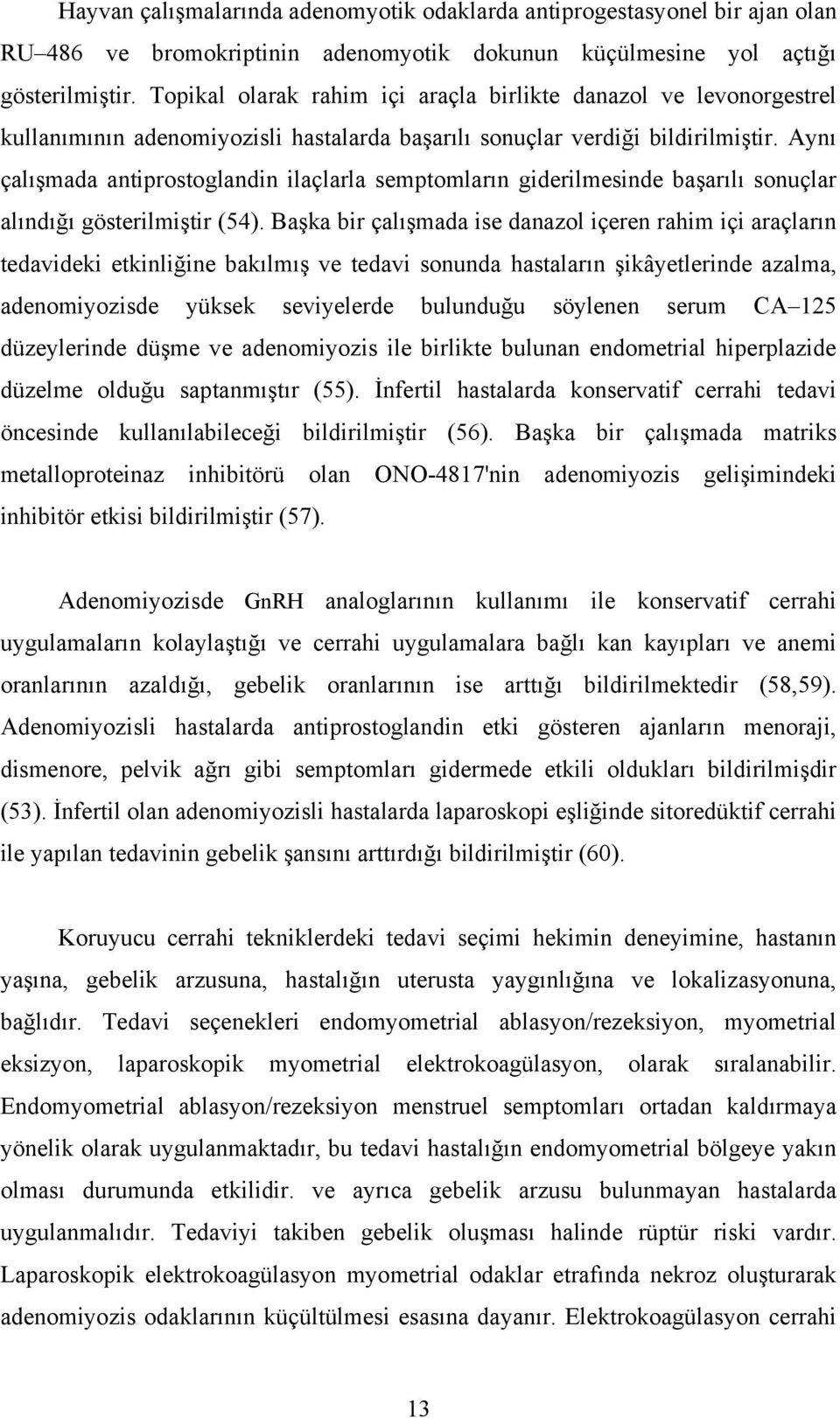 Aynı çalışmada antiprostoglandin ilaçlarla semptomların giderilmesinde başarılı sonuçlar alındığı gösterilmiştir (54).