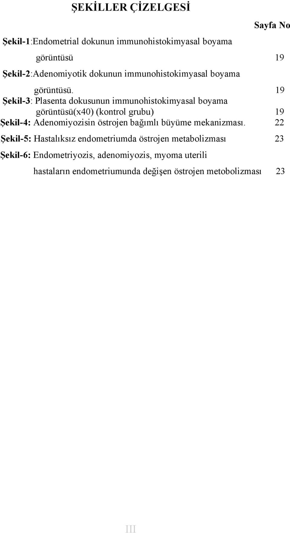 19 Şekil-3: Plasenta dokusunun immunohistokimyasal boyama görüntüsü(x40) (kontrol grubu) 19 Şekil-4: Adenomiyozisin östrojen