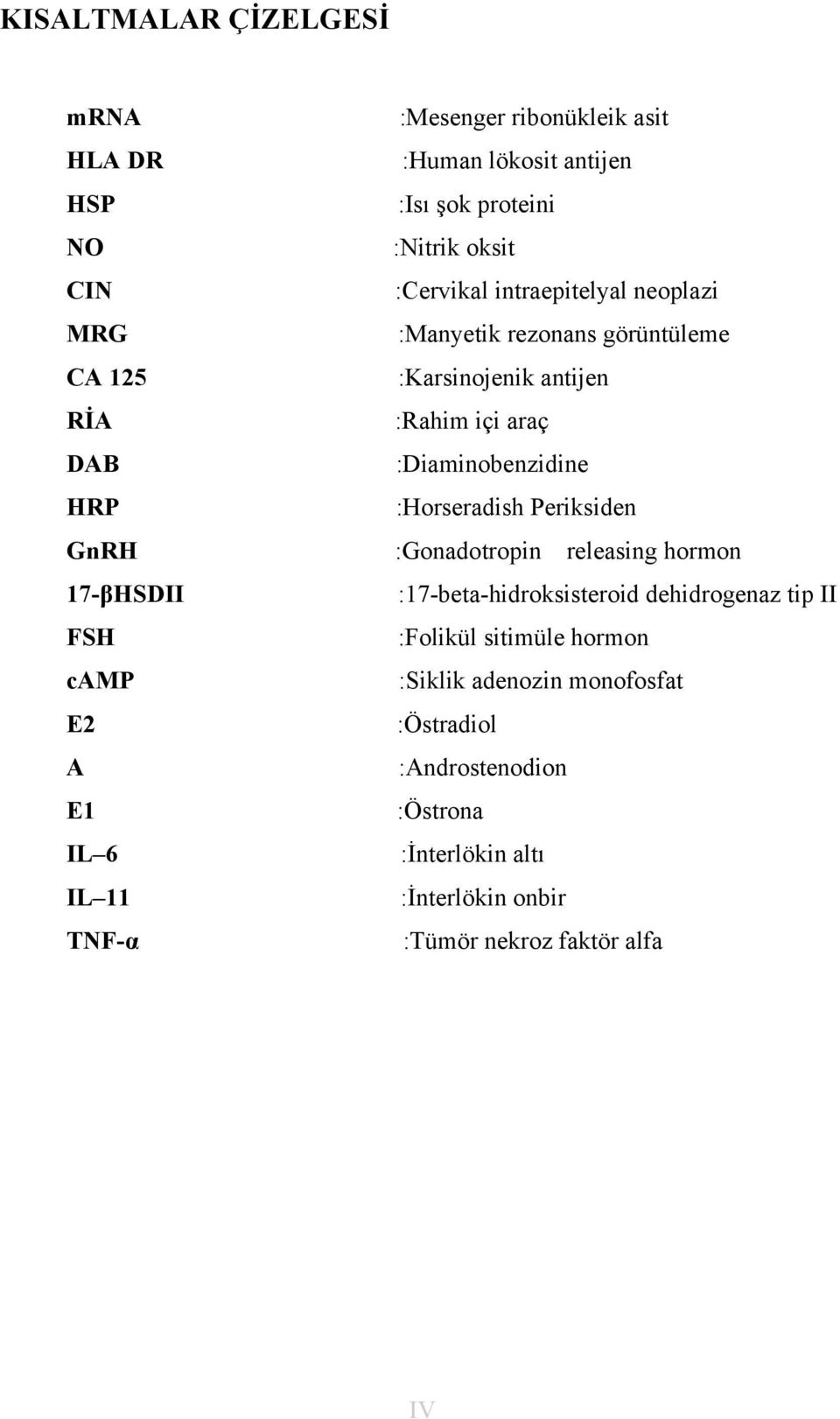antijen :Rahim içi araç :Diaminobenzidine :Horseradish Periksiden :Gonadotropin releasing hormon :17-beta-hidroksisteroid dehidrogenaz tip II