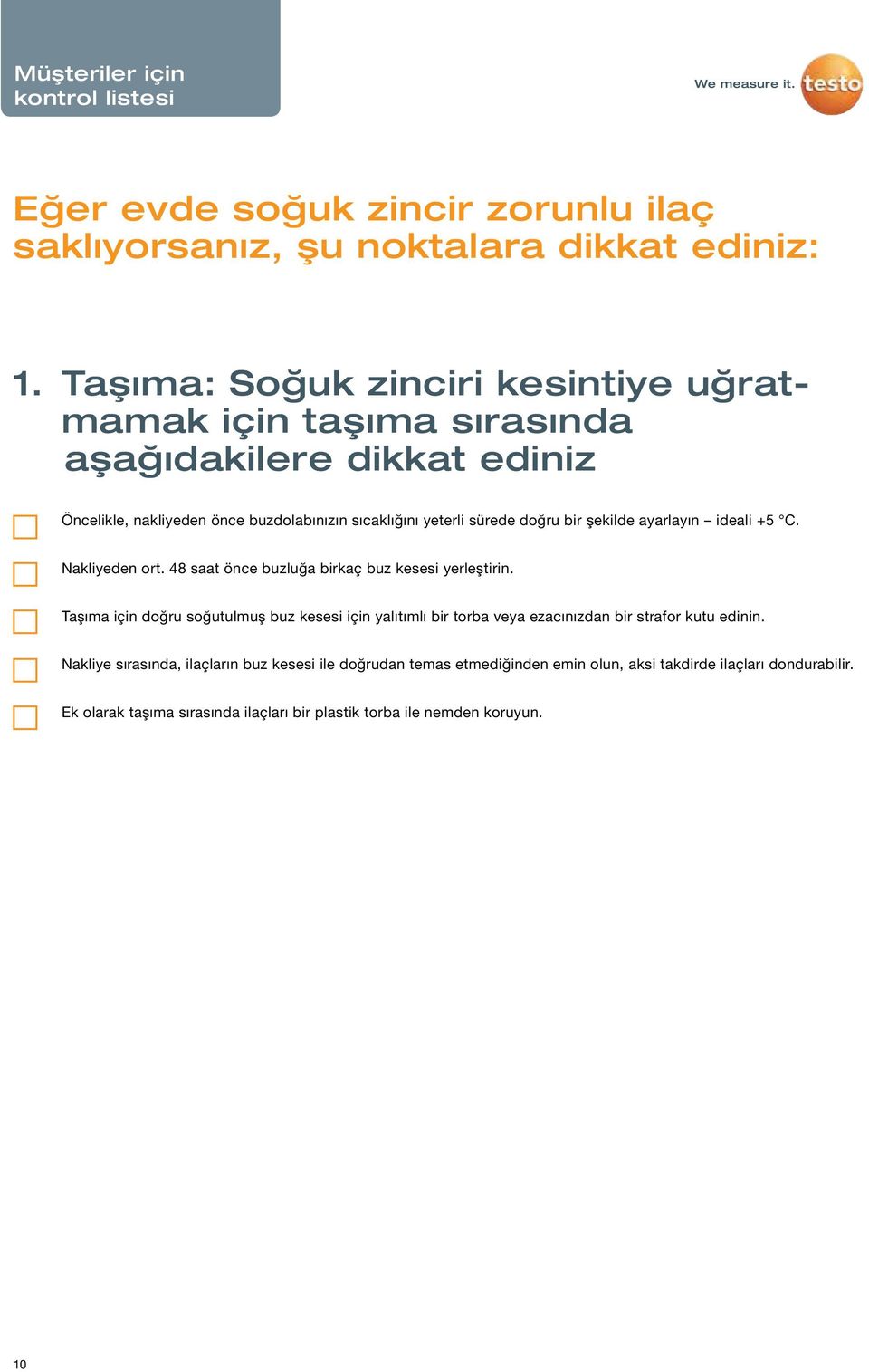 şekilde ayarlayın ideali +5 C. Nakliyeden ort. 48 saat önce buzluğa birkaç buz kesesi yerleştirin.