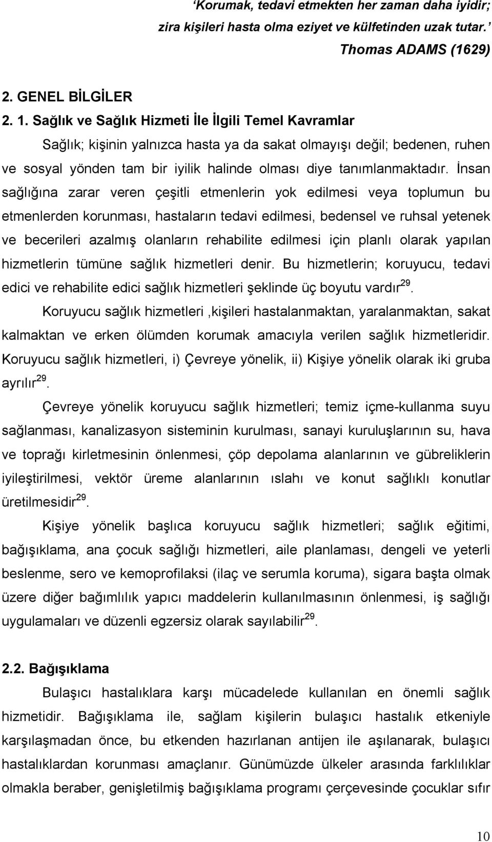 İnsan sağlığına zarar veren çeşitli etmenlerin yok edilmesi veya toplumun bu etmenlerden korunması, hastaların tedavi edilmesi, bedensel ve ruhsal yetenek ve becerileri azalmış olanların rehabilite