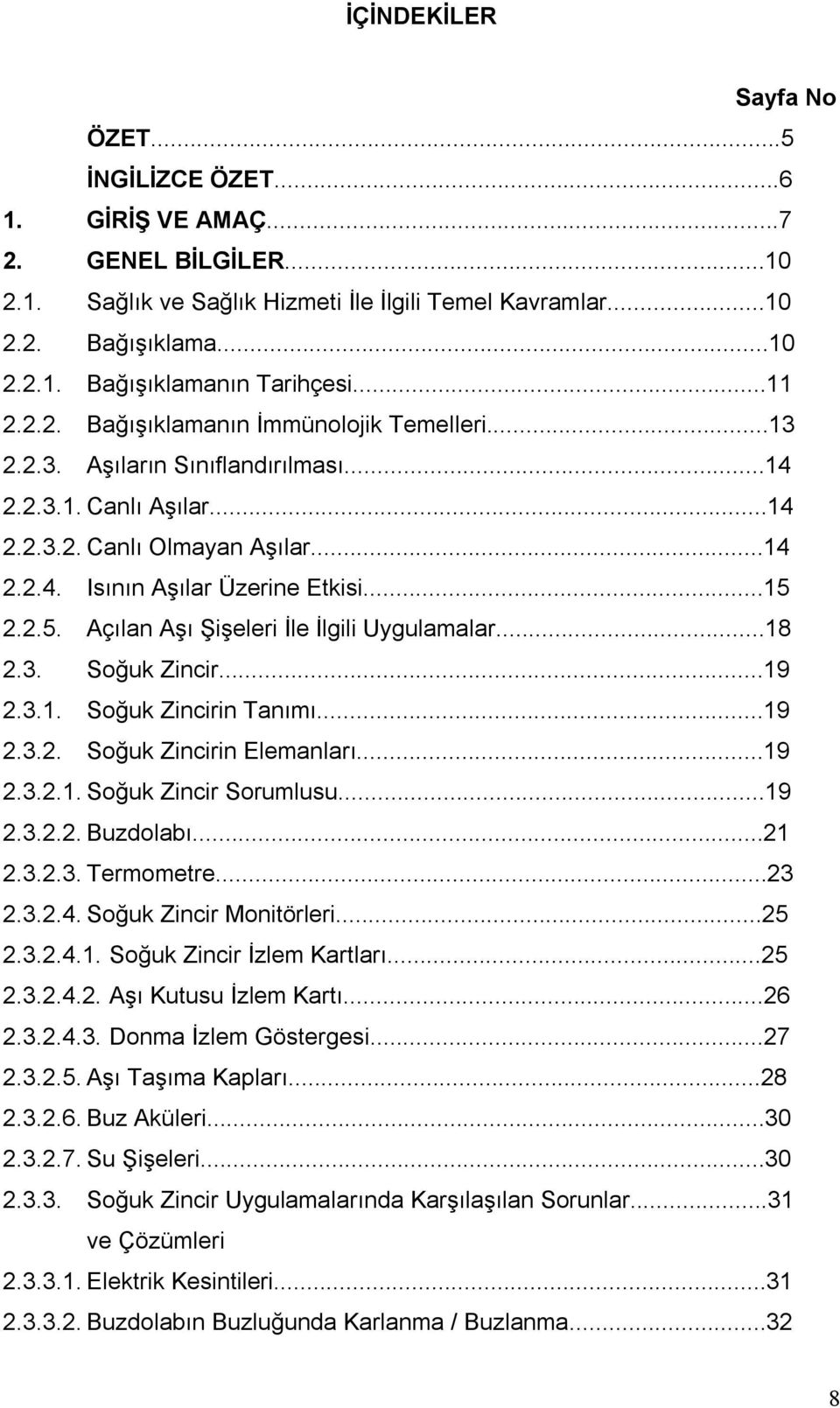 2.2.5. Açılan Aşı Şişeleri İle İlgili Uygulamalar...18 2.3. Soğuk Zincir...19 2.3.1. Soğuk Zincirin Tanımı...19 2.3.2. Soğuk Zincirin Elemanları...19 2.3.2.1. Soğuk Zincir Sorumlusu...19 2.3.2.2. Buzdolabı.