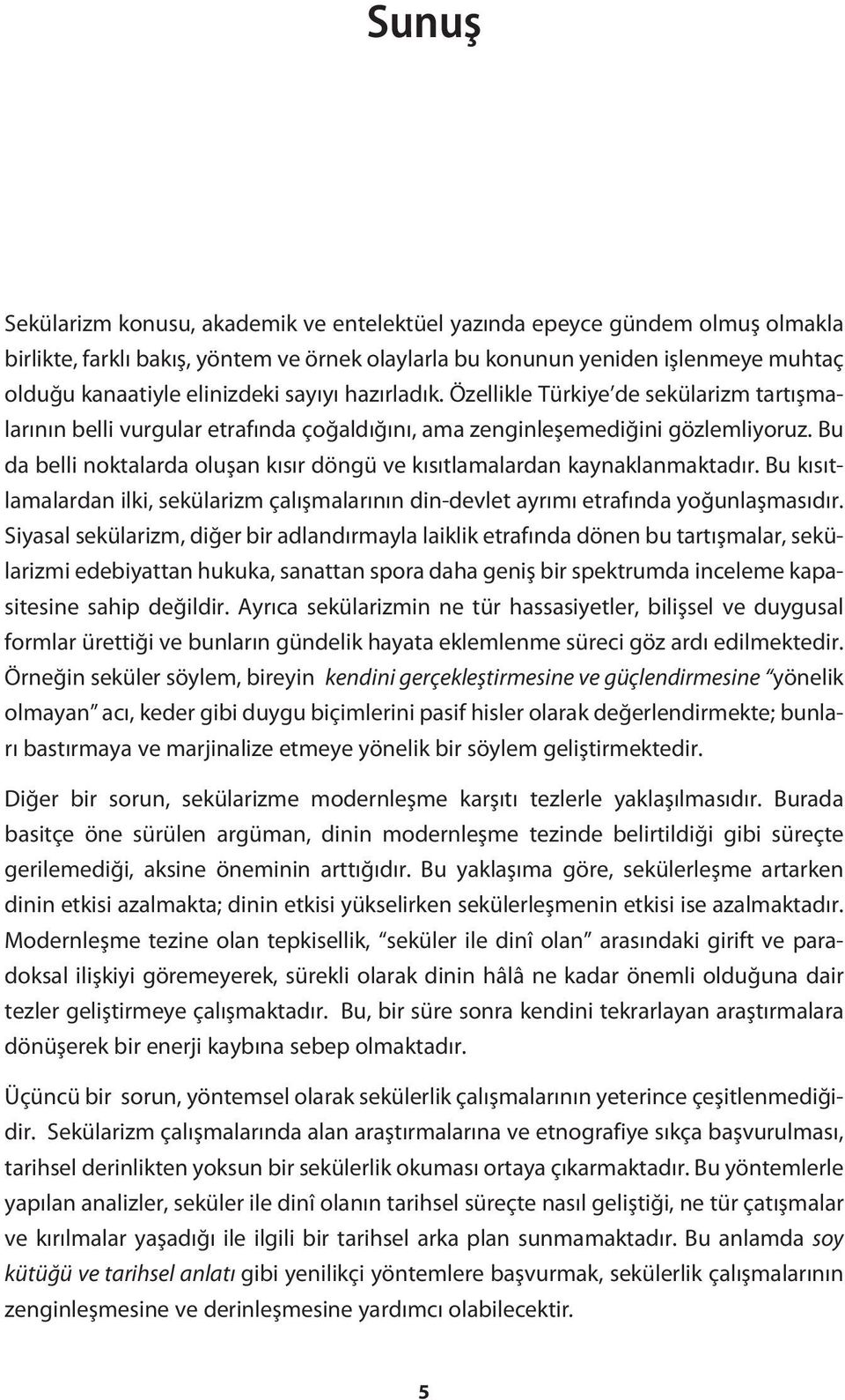 elinizdeki sayıyı hazırladık. Özellikle Türkiye de sekülarizm tartışmalarının belli vurgular etrafında çoğaldığını, ama zenginleşemediğini gözlemliyoruz.