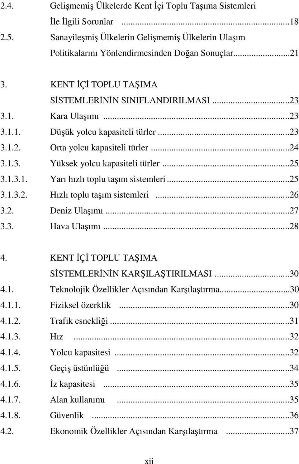 ..25 3.1.3.1. Yarı hızlı toplu taşım sistemleri...25 3.1.3.2. Hızlı toplu taşım sistemleri...26 3.2. Deniz Ulaşımı...27 3.3. Hava Ulaşımı...28 4. KENT İÇİ TOPLU TAŞIMA SİSTEMLERİNİN KARŞILAŞTIRILMASI.