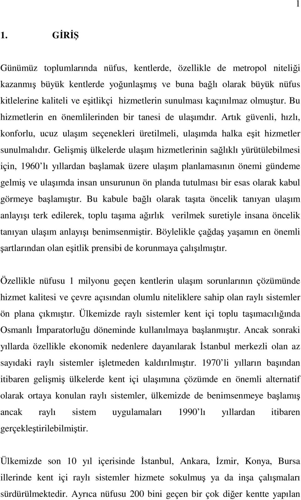 Gelişmiş ülkelerde ulaşım hizmetlerinin sağlıklı yürütülebilmesi için, 1960 lı yıllardan başlamak üzere ulaşım planlamasının önemi gündeme gelmiş ve ulaşımda insan unsurunun ön planda tutulması bir