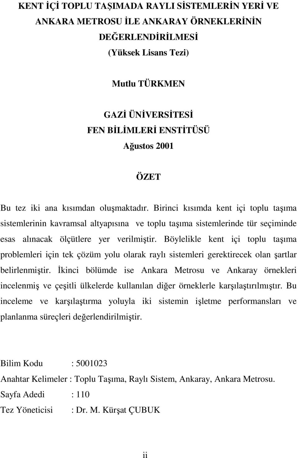 Birinci kısımda kent içi toplu taşıma sistemlerinin kavramsal altyapısına ve toplu taşıma sistemlerinde tür seçiminde esas alınacak ölçütlere yer verilmiştir.