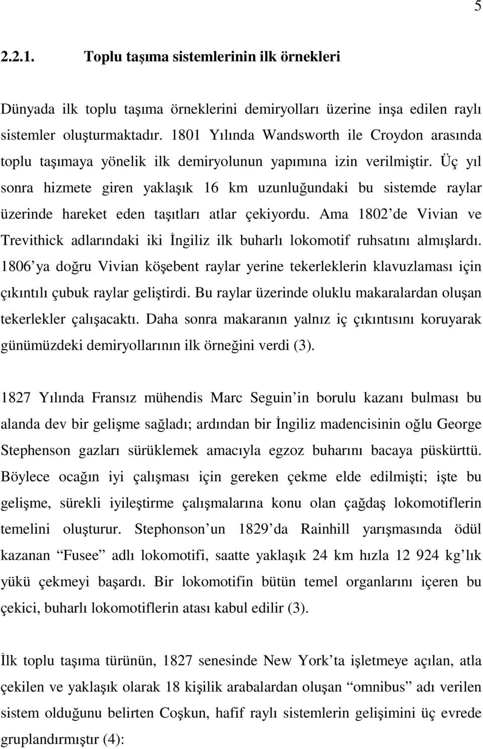 Üç yıl sonra hizmete giren yaklaşık 16 km uzunluğundaki bu sistemde raylar üzerinde hareket eden taşıtları atlar çekiyordu.