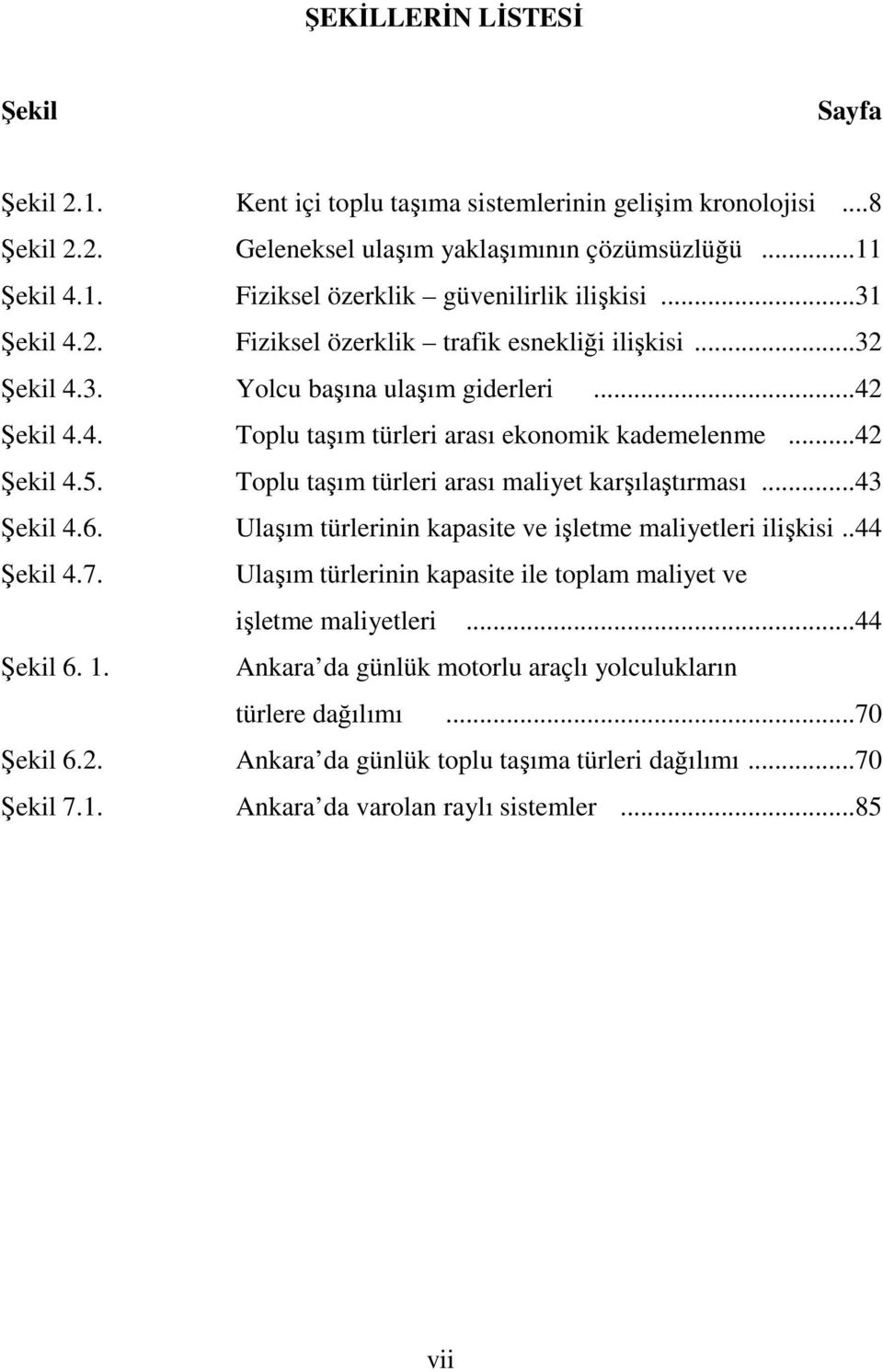 Toplu taşım türleri arası maliyet karşılaştırması...43 Şekil 4.6. Ulaşım türlerinin kapasite ve işletme maliyetleri ilişkisi..44 Şekil 4.7.