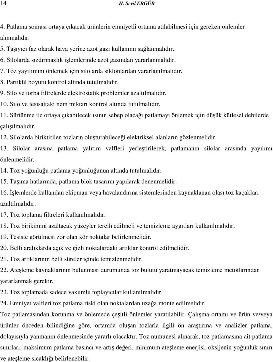 Silo ve torba filtrelerde elektrostatik problemler azaltılmalıdır. 10. Silo ve tesisattaki nem miktarı kontrol altında tutulmalıdır. 11.