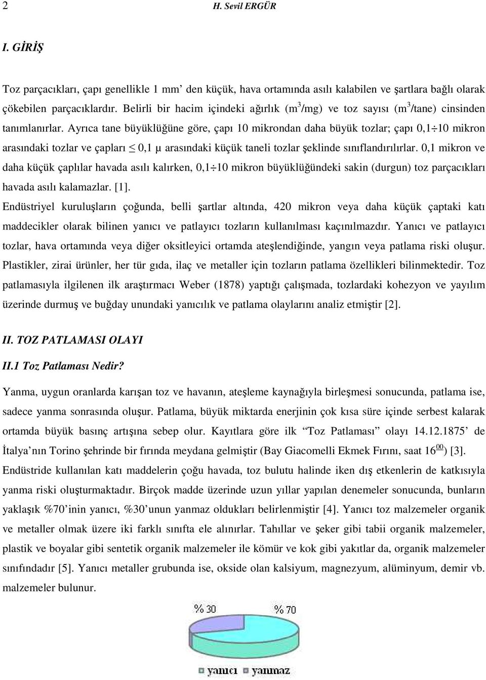 Ayrıca tane büyüklüğüne göre, çapı 10 mikrondan daha büyük tozlar; çapı 0,1 10 mikron arasındaki tozlar ve çapları 0,1 µ arasındaki küçük taneli tozlar şeklinde sınıflandırılırlar.