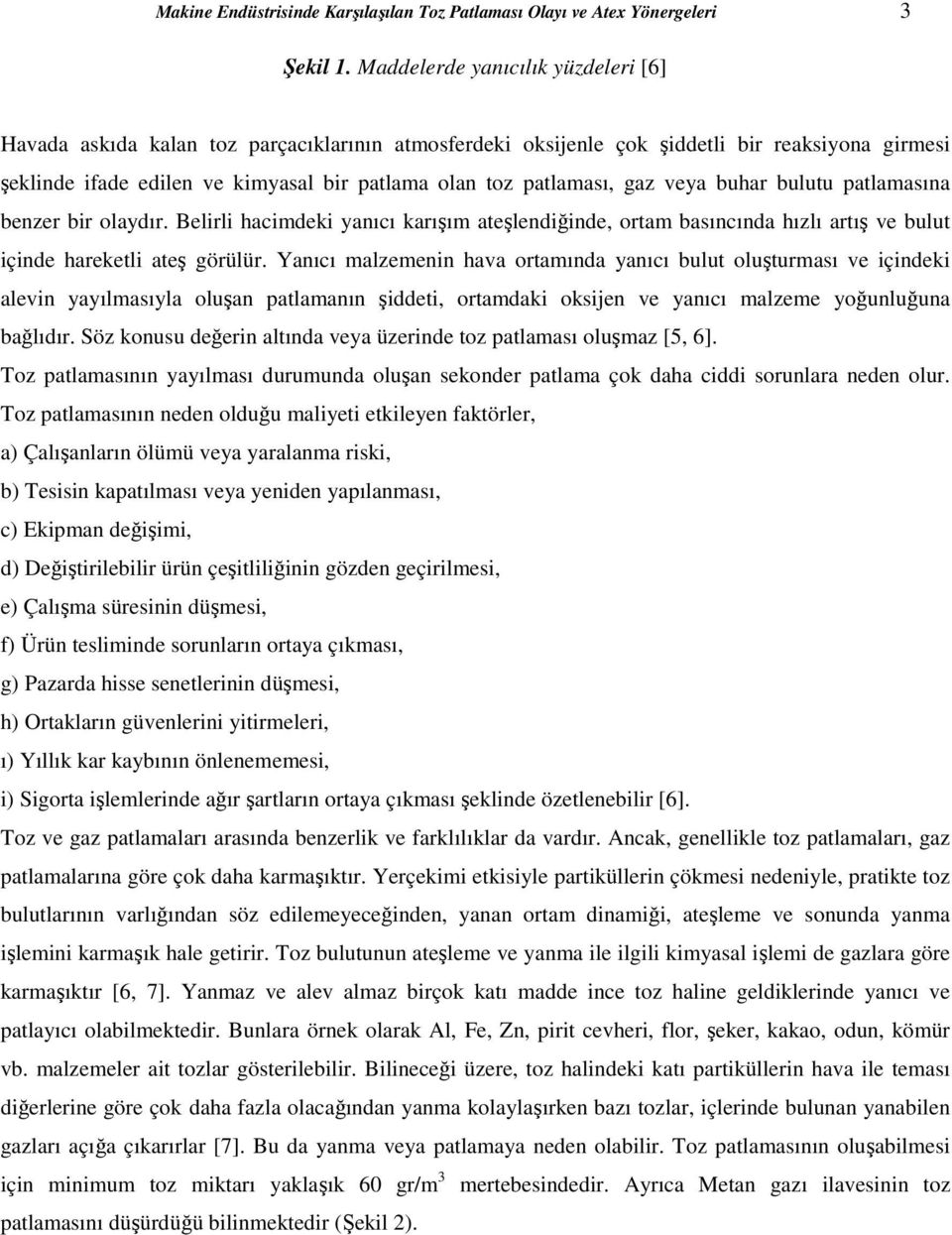 gaz veya buhar bulutu patlamasına benzer bir olaydır. Belirli hacimdeki yanıcı karışım ateşlendiğinde, ortam basıncında hızlı artış ve bulut içinde hareketli ateş görülür.