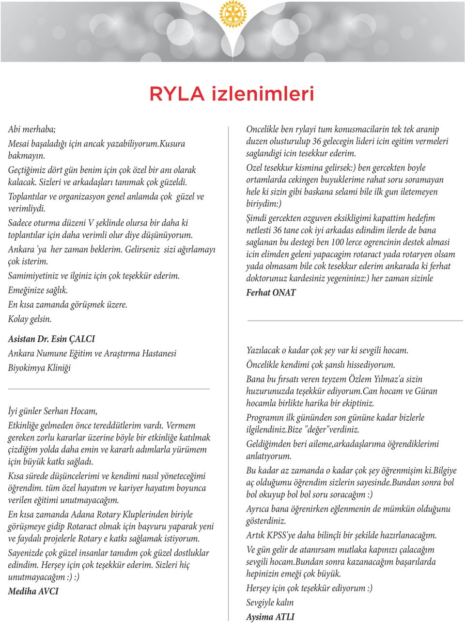 Ankara 'ya her zaman beklerim. Gelirseniz sizi ağırlamayı çok isterim. Samimiyetiniz ve ilginiz için çok teşekkür ederim. Emeğinize sağlık. En kısa zamanda görüşmek üzere. Kolay gelsin. Asistan Dr.