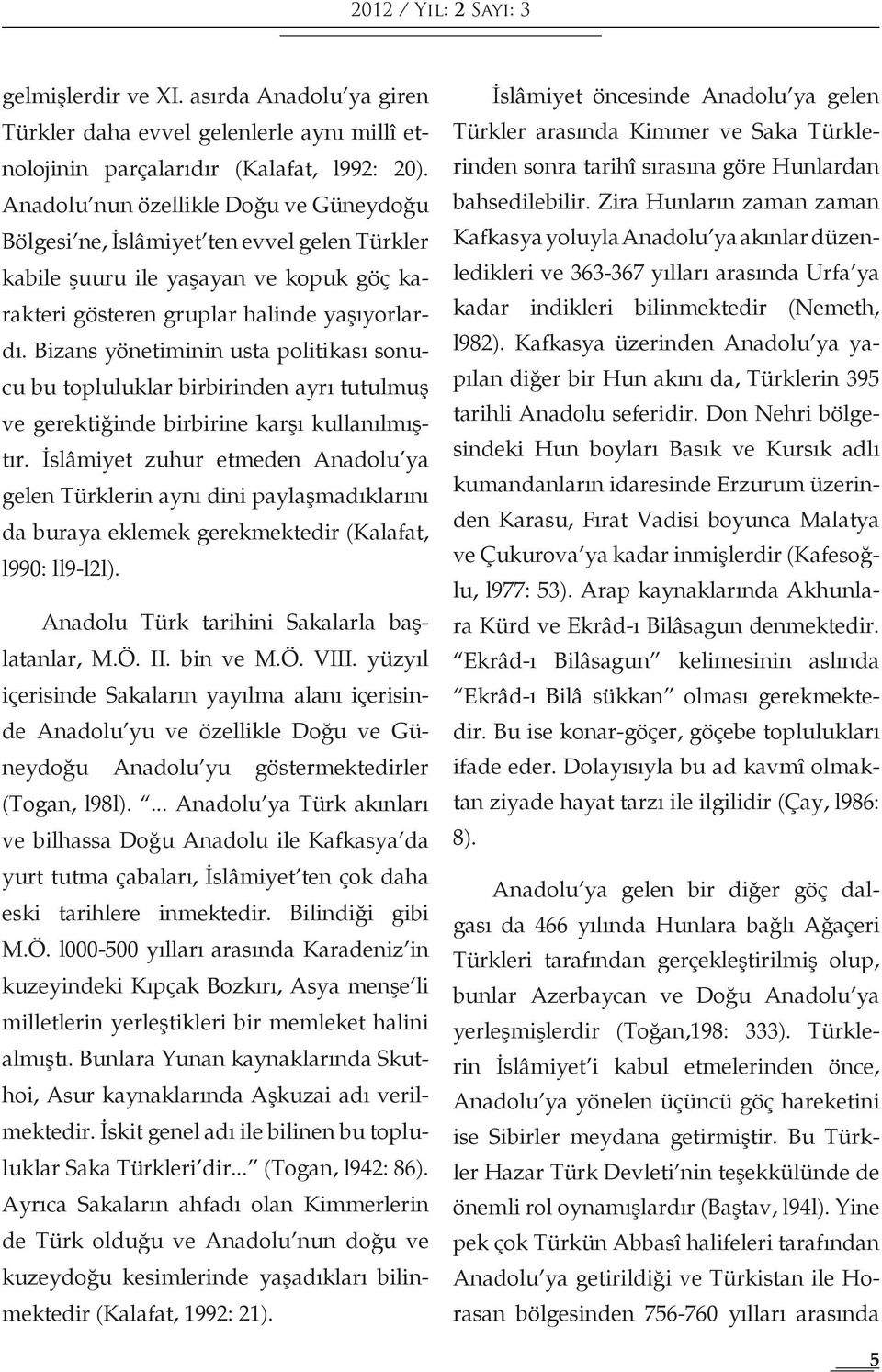 Bizans yönetiminin usta politikası sonucu bu topluluklar birbirinden ayrı tutulmuş ve gerektiğinde birbirine karşı kullanılmıştır.